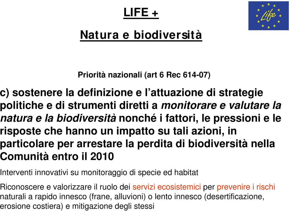 la perdita di biodiversità nella Comunità entro il 2010 Interventi innovativi su monitoraggio di specie ed habitat Riconoscere e valorizzare il ruolo dei