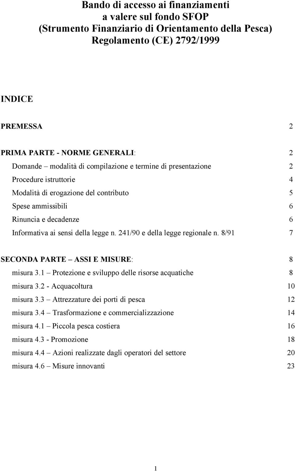 241/90 e della legge regionale n. 8/91 7 SECONDA PARTE ASSI E MISURE: 8 misura 3.1 Protezione e sviluppo delle risorse acquatiche 8 misura 3.2 - Acquacoltura 10 misura 3.