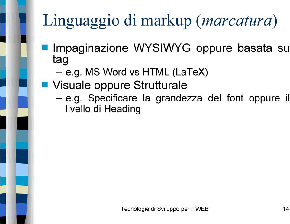 e.g. MS Word vs HTML (LaTeX) Visuale oppure Strutturale e.