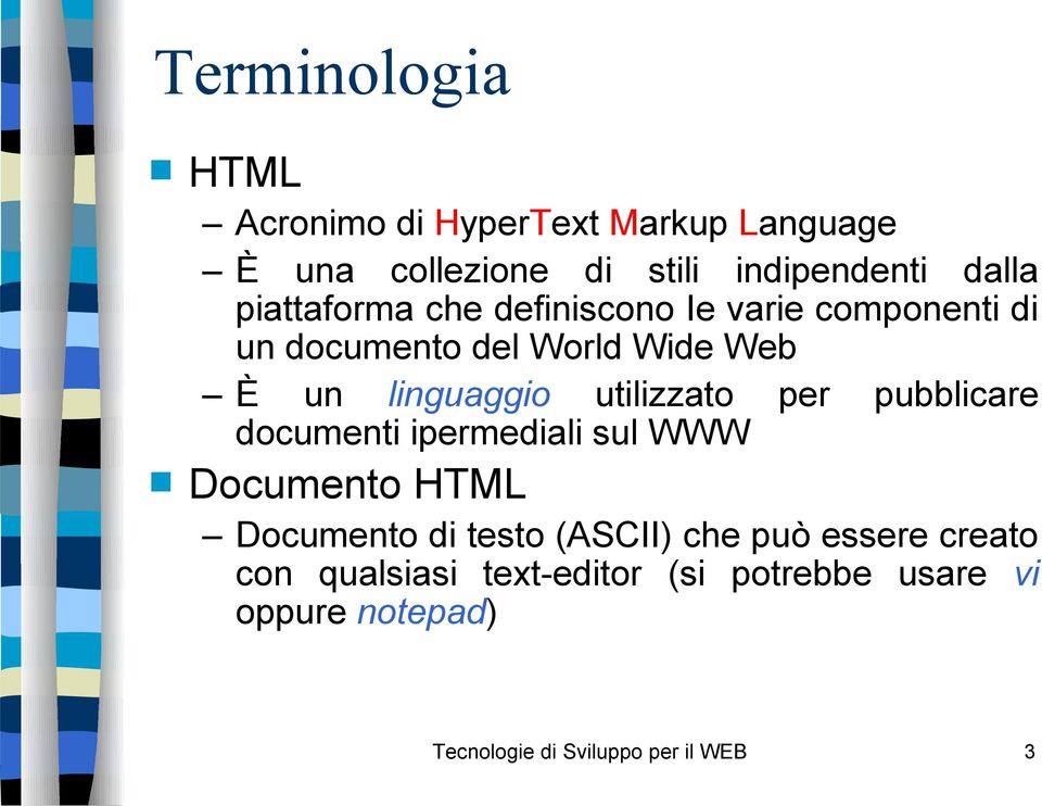utilizzato per pubblicare documenti ipermediali sul WWW Documento HTML Documento di testo (ASCII) che