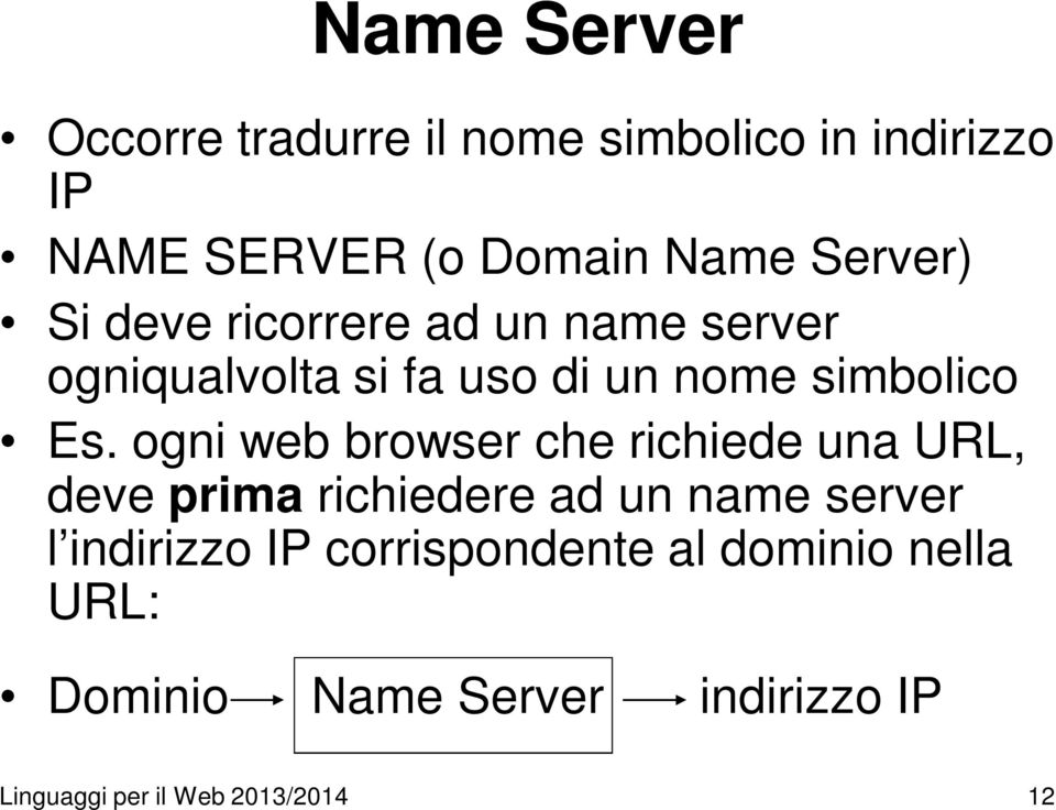 ogni web browser che richiede una URL, deve prima richiedere ad un name server l indirizzo IP