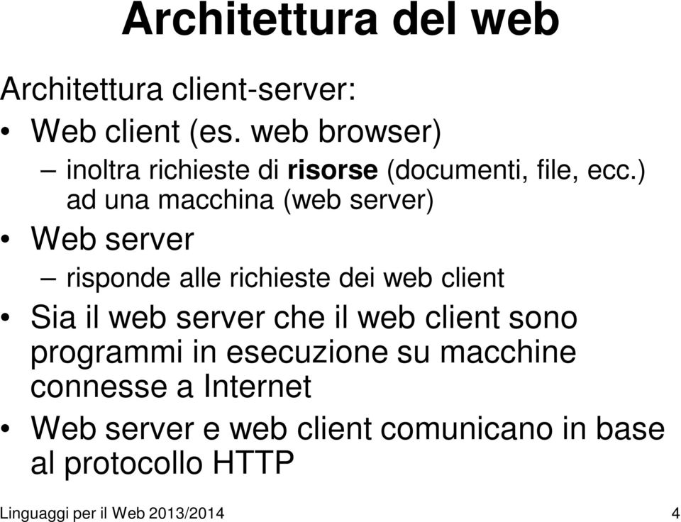 ) ad una macchina (web server) Web server risponde alle richieste dei web client Sia il web server