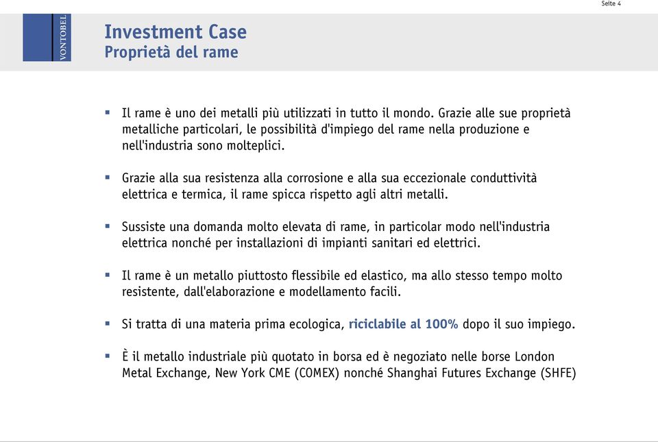 Grazie alla sua resistenza alla corrosione e alla sua eccezionale conduttività elettrica e termica, il rame spicca rispetto agli altri metalli.