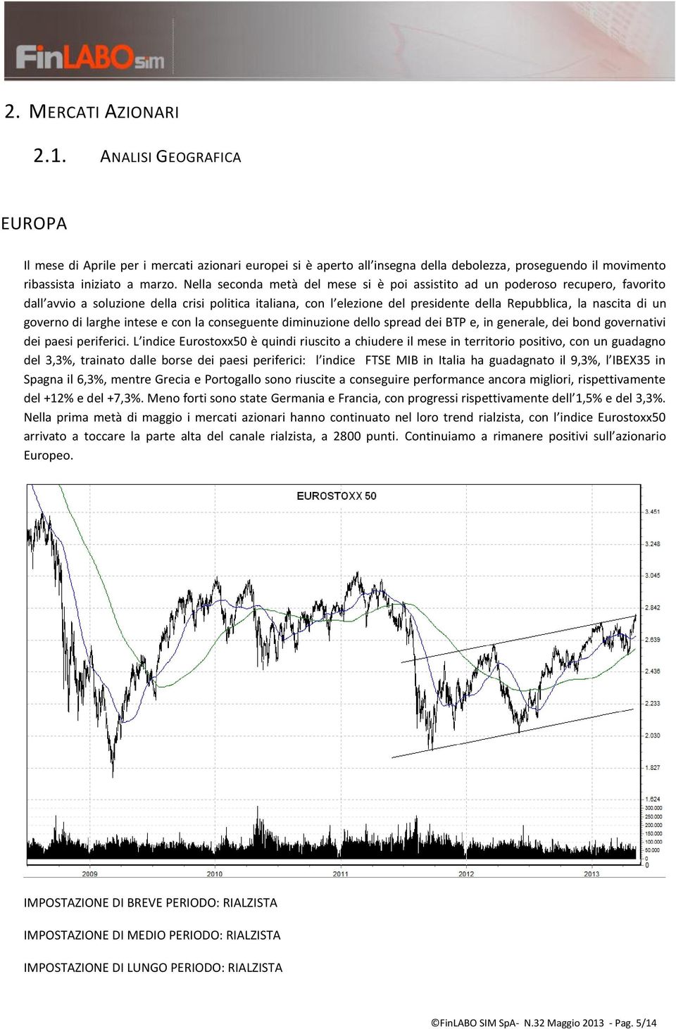 governo di larghe intese e con la conseguente diminuzione dello spread dei BTP e, in generale, dei bond governativi dei paesi periferici.