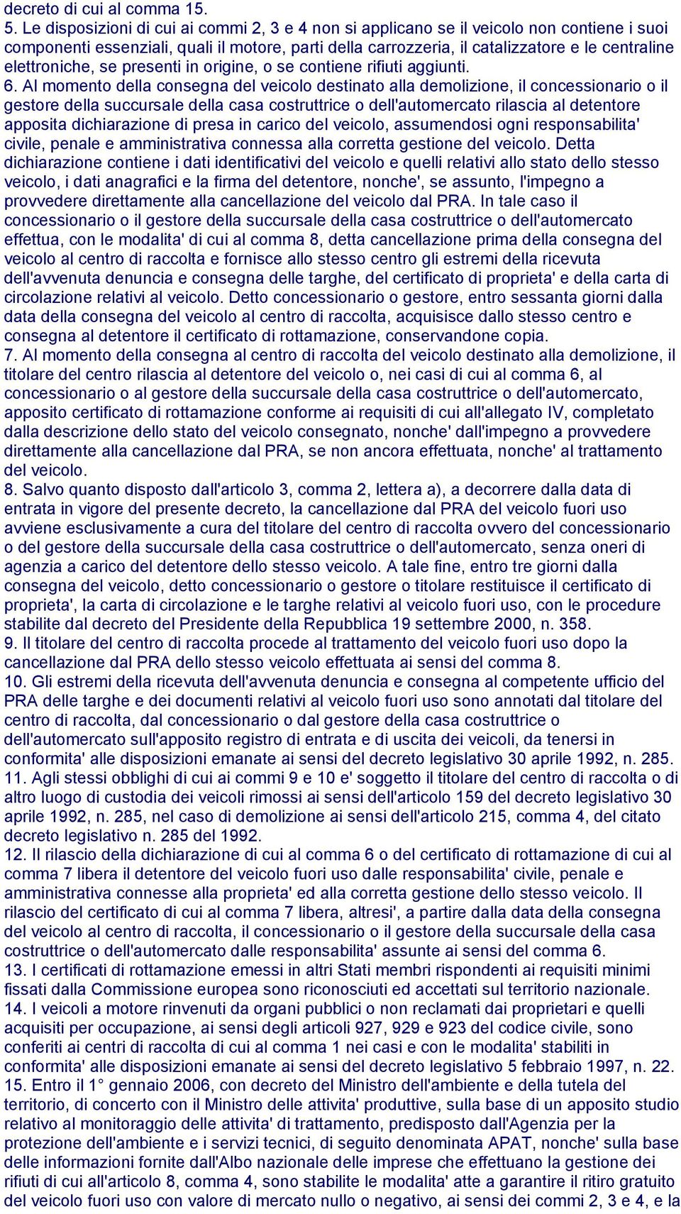 elettroniche, se presenti in origine, o se contiene rifiuti aggiunti. 6.