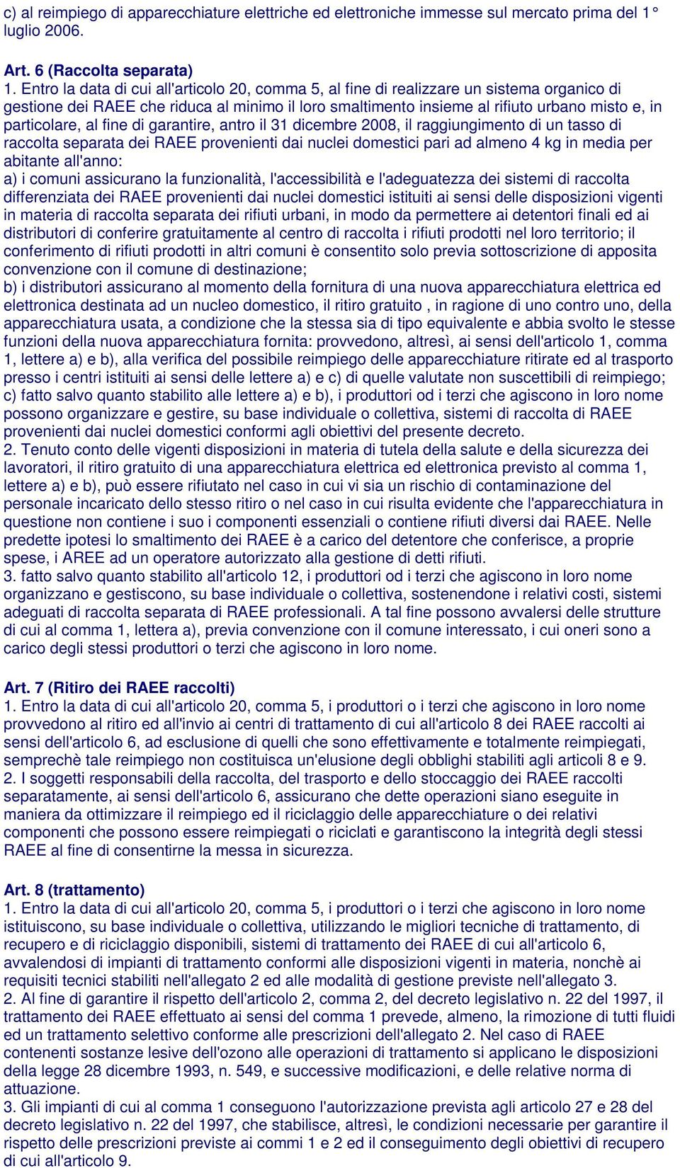 particolare, al fine di garantire, antro il 31 dicembre 2008, il raggiungimento di un tasso di raccolta separata dei RAEE provenienti dai nuclei domestici pari ad almeno 4 kg in media per abitante