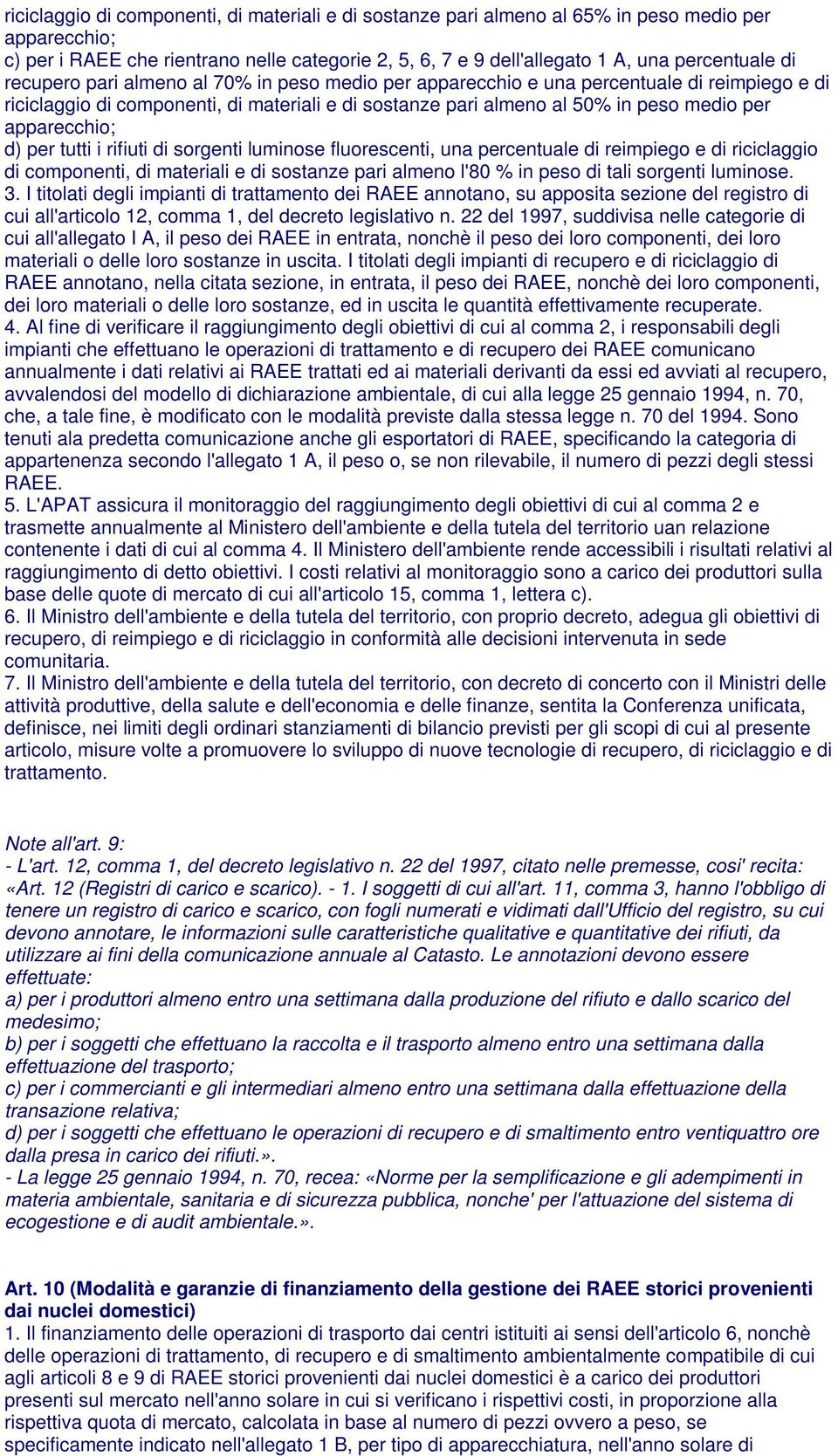 apparecchio; d) per tutti i rifiuti di sorgenti luminose fluorescenti, una percentuale di reimpiego e di riciclaggio di componenti, di materiali e di sostanze pari almeno l'80 % in peso di tali