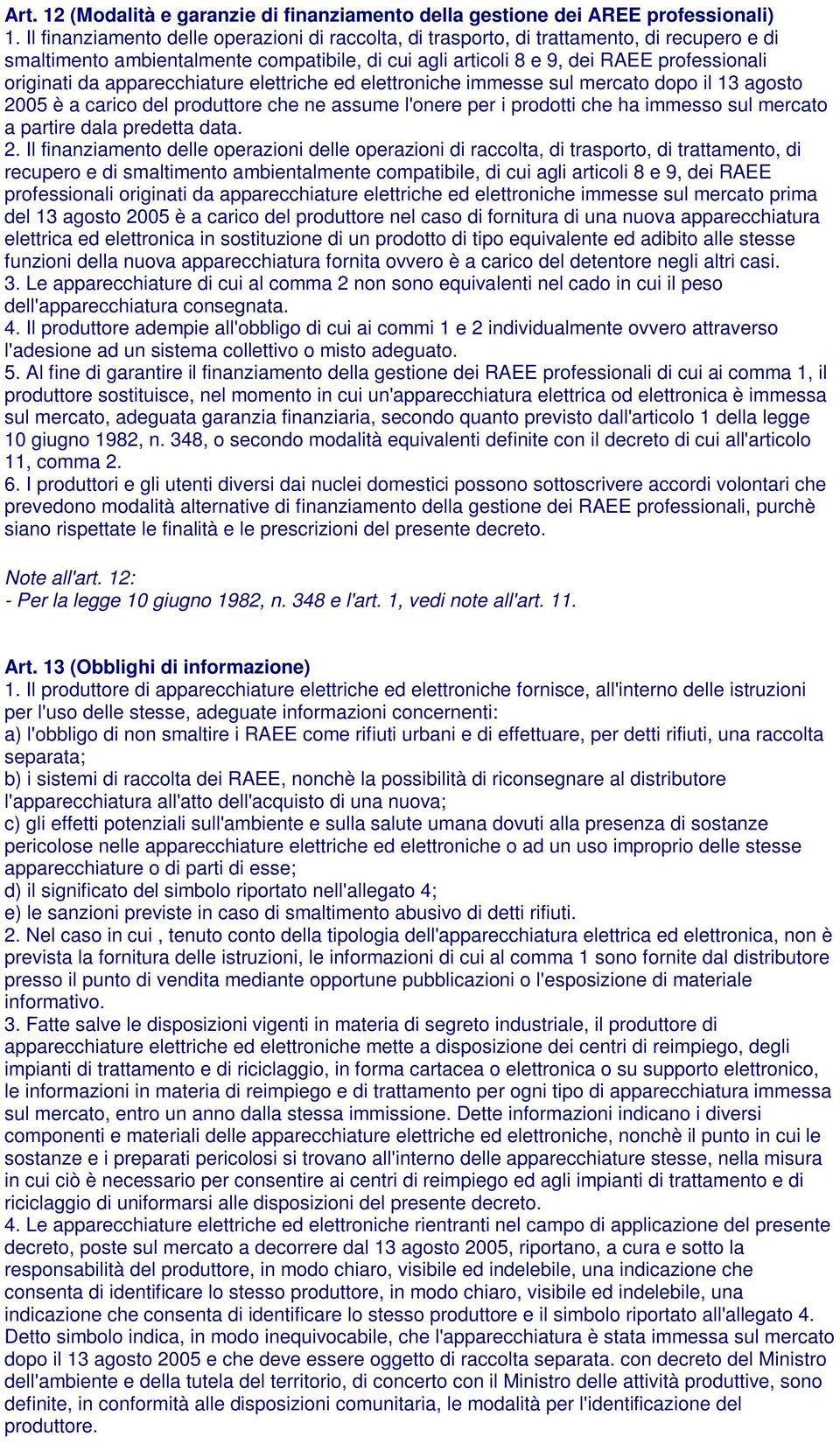 apparecchiature elettriche ed elettroniche immesse sul mercato dopo il 13 agosto 2005 è a carico del produttore che ne assume l'onere per i prodotti che ha immesso sul mercato a partire dala predetta