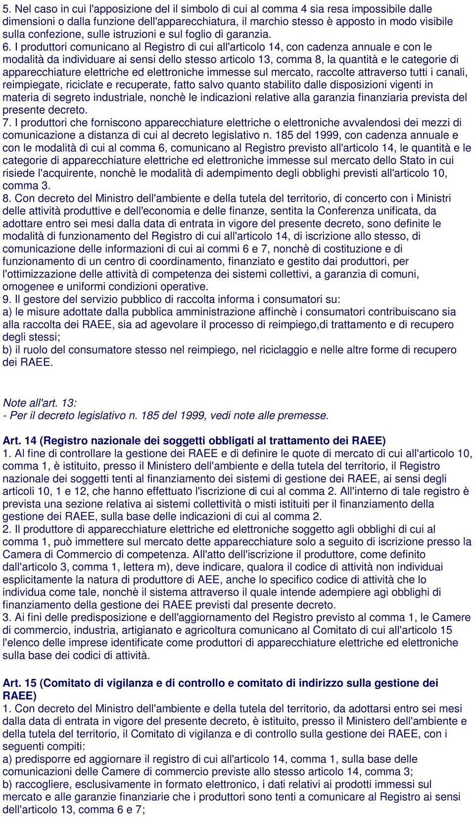 I produttori comunicano al Registro di cui all'articolo 14, con cadenza annuale e con le modalità da individuare ai sensi dello stesso articolo 13, comma 8, la quantità e le categorie di