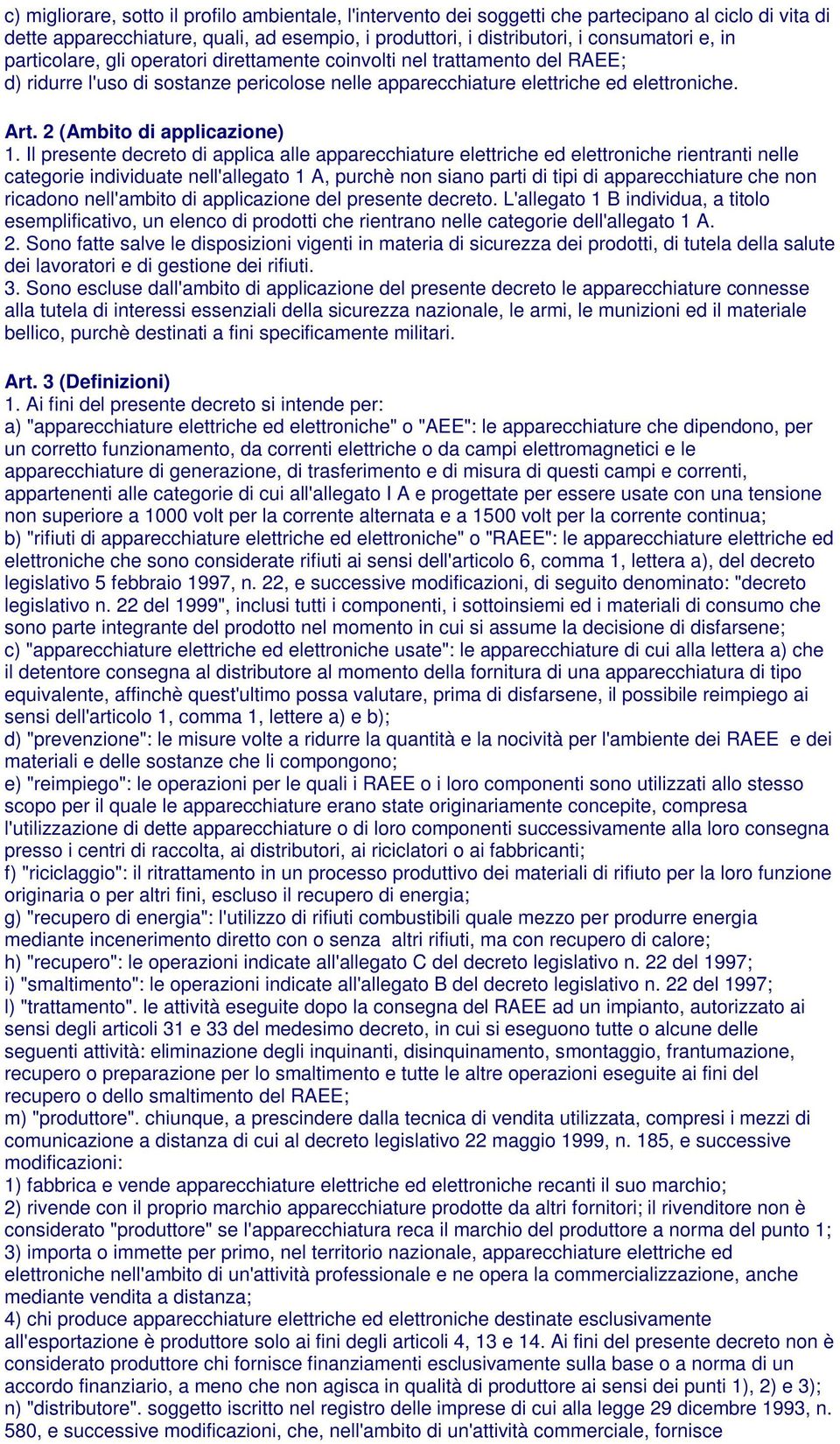 Il presente decreto di applica alle apparecchiature elettriche ed elettroniche rientranti nelle categorie individuate nell'allegato 1 A, purchè non siano parti di tipi di apparecchiature che non