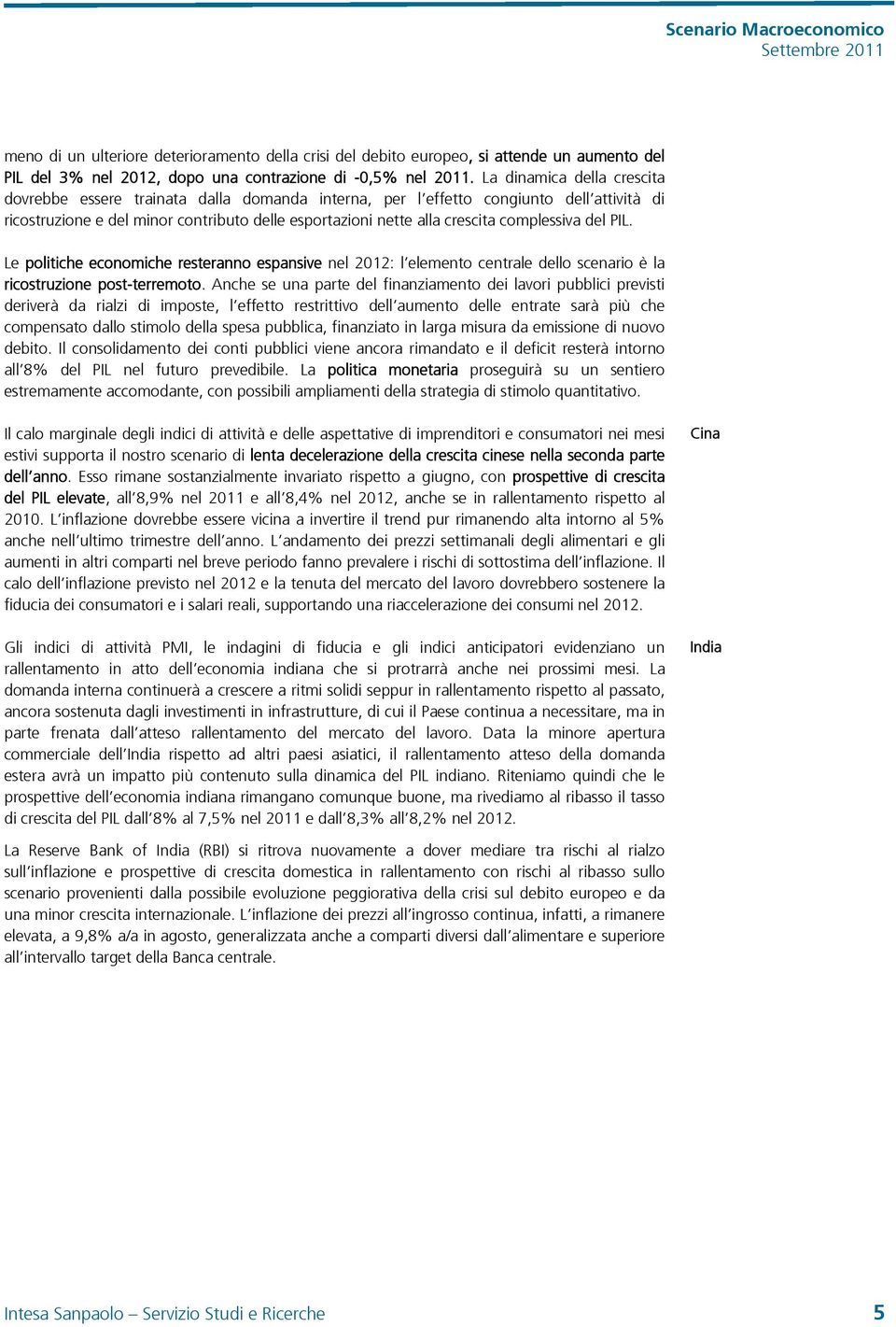 complessiva del PIL. Le politiche economiche resteranno espansive nel 212: l elemento centrale dello scenario è la ricostruzione post-terremoto.