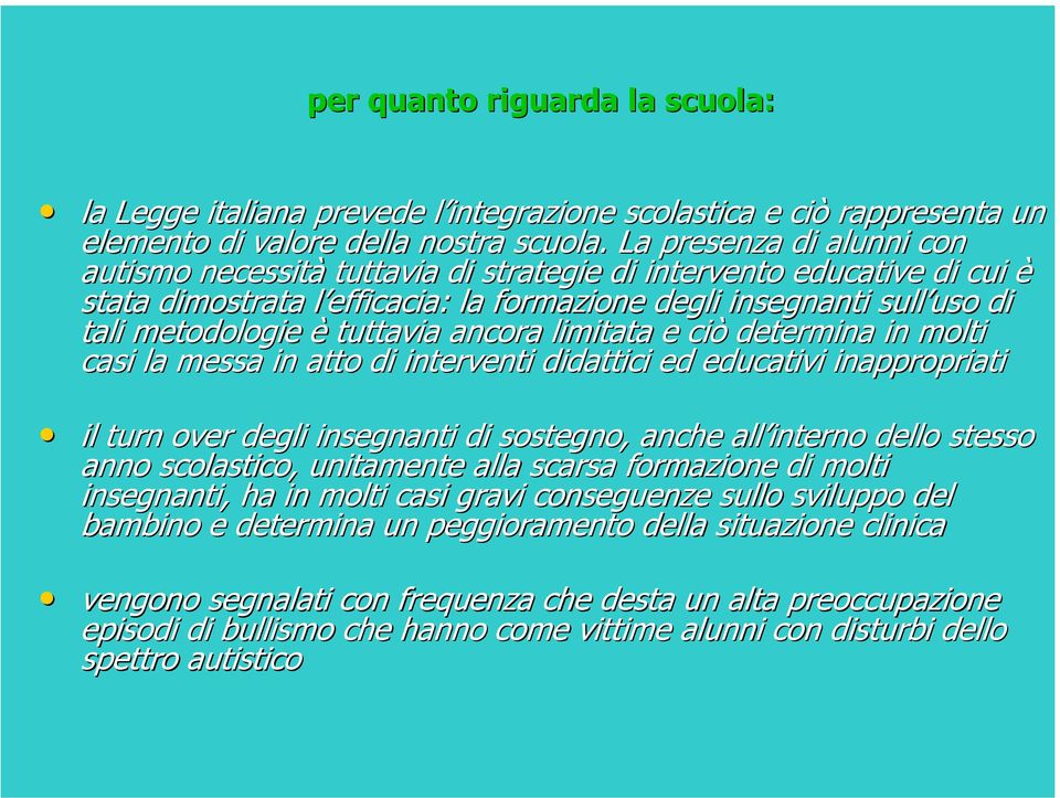 tuttavia ancora limitata e ciò determina in molti casi la messa in atto di interventi didattici ed educativi inappropriati il turn over degli insegnanti di sostegno, anche all interno dello stesso