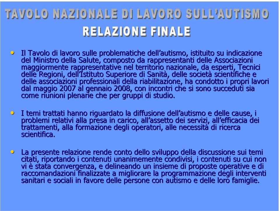 dal maggio 2007 al gennaio 2008, con incontri che si sono succeduti uti sia come riunioni plenarie che per gruppi di studio.