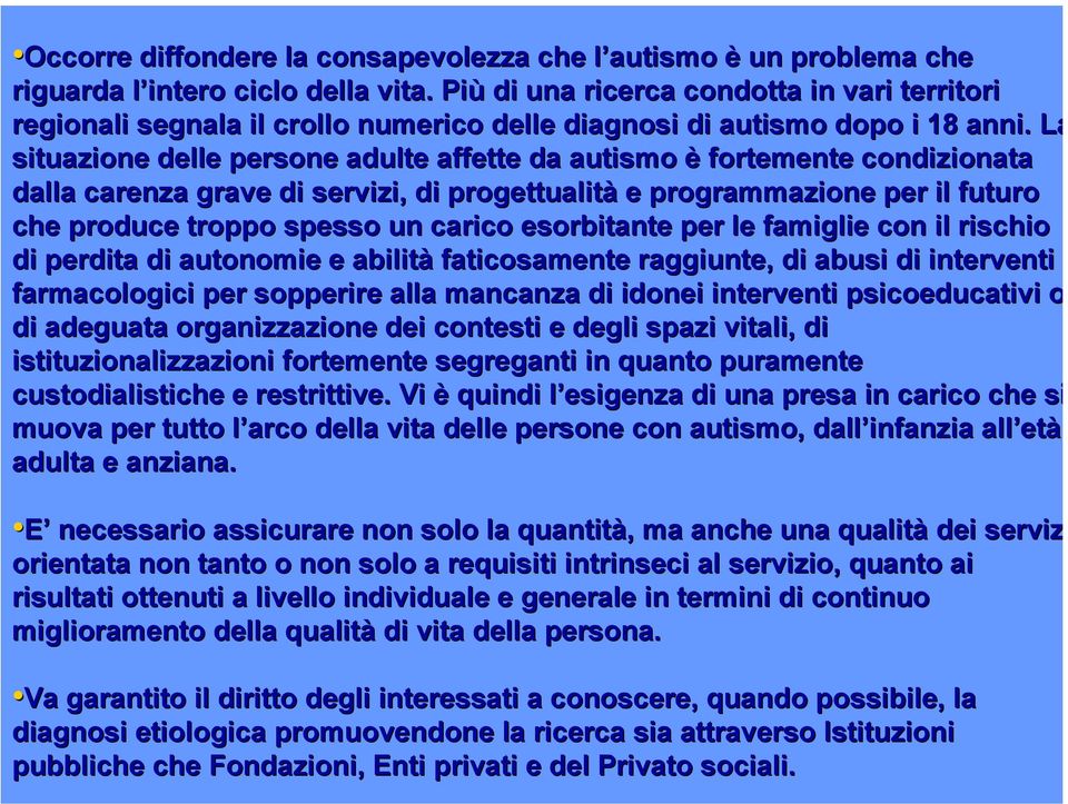 La situazione delle persone adulte affette da autismo è fortemente condizionata dalla carenza grave di servizi, di progettualità e programmazione per il futuro che produce troppo spesso un carico