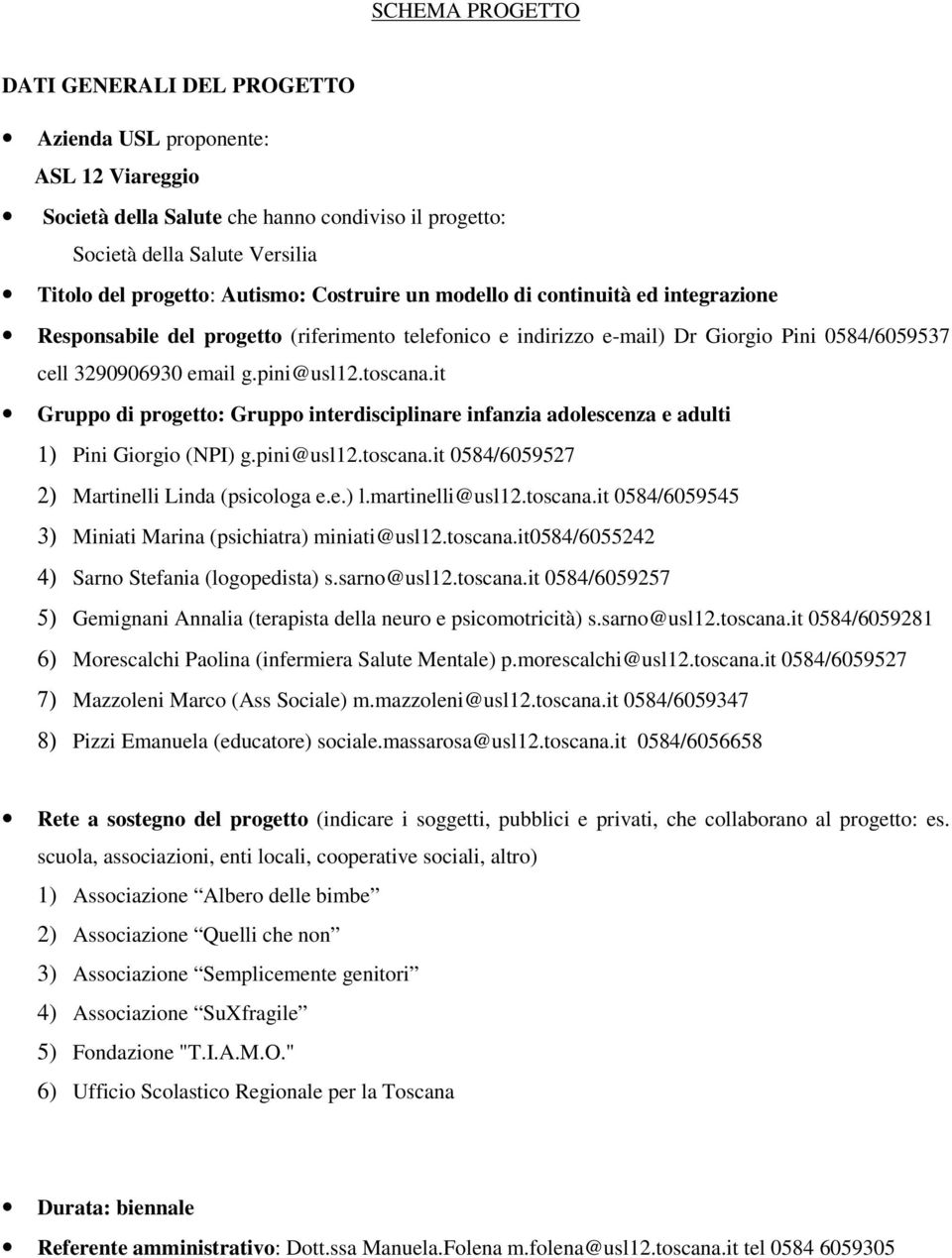 it Gruppo di progetto: Gruppo interdisciplinare infanzia adolescenza e adulti 1) Pini Giorgio (NPI) g.pini@usl12.toscana.it 0584/6059527 2) Martinelli Linda (psicologa e.e.) l.martinelli@usl12.
