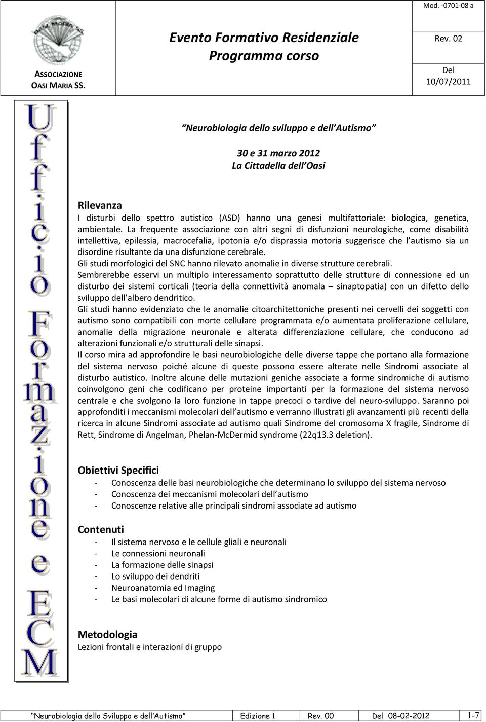 La frequente associazione con altri segni di disfunzioni neurologiche, come disabilità intellettiva, epilessia, macrocefalia, ipotonia e/o disprassia motoria suggerisce che l autismo sia un disordine