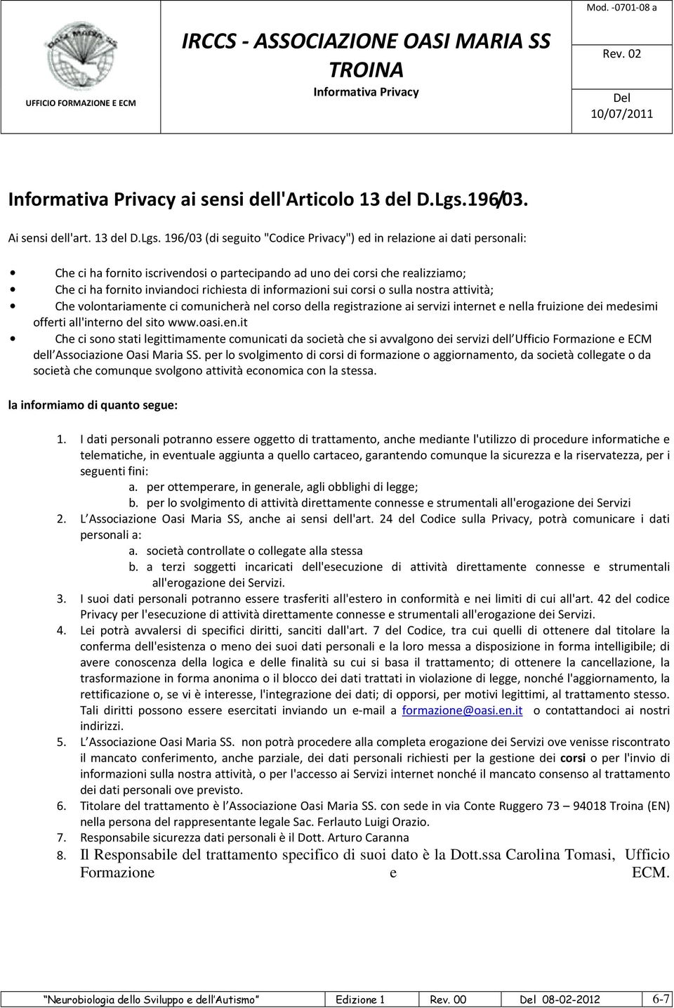 196/03 (di seguito "Codice Privacy") ed in relazione ai dati personali: Che ci ha fornito iscrivendosi o partecipando ad uno dei corsi che realizziamo; Che ci ha fornito inviandoci richiesta di