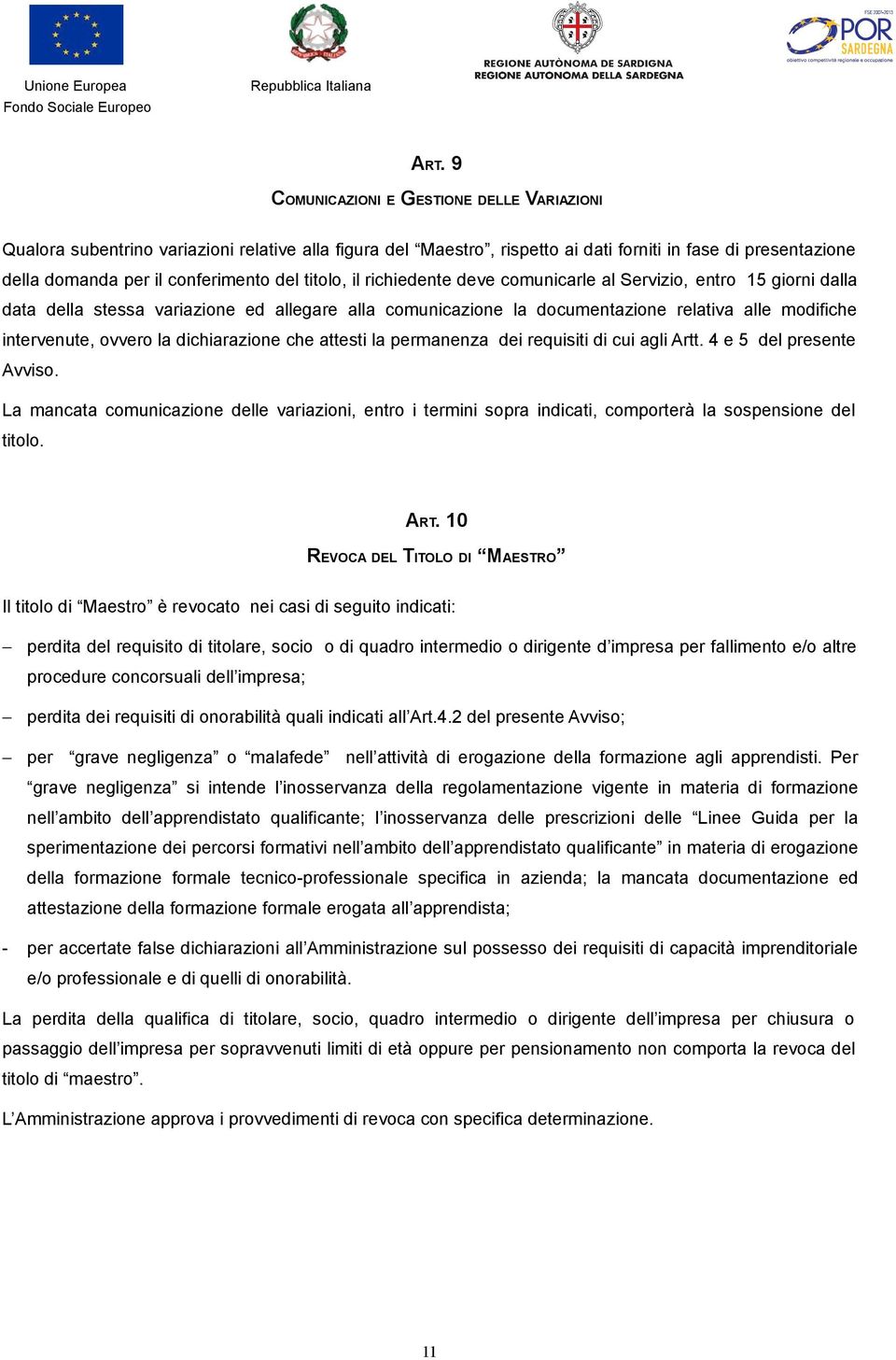 ovvero la dichiarazione che attesti la permanenza dei requisiti di cui agli Artt. 4 e 5 del presente Avviso.