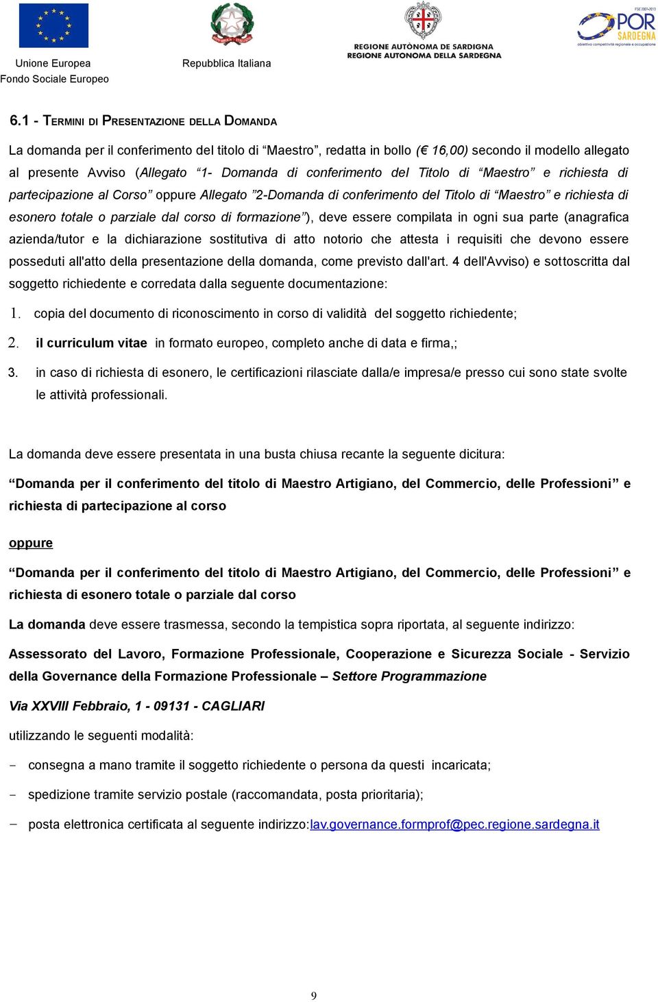 formazione ), deve essere compilata in ogni sua parte (anagrafica azienda/tutor e la dichiarazione sostitutiva di atto notorio che attesta i requisiti che devono essere posseduti all'atto della