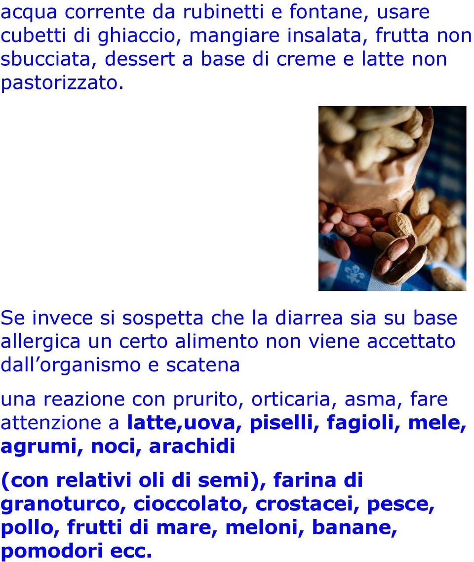 Se invece si sospetta che la diarrea sia su base allergica un certo alimento non viene accettato dall organismo e scatena una