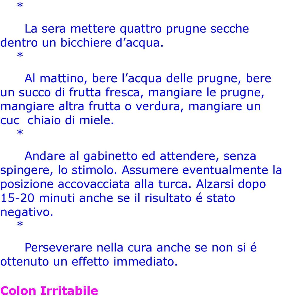 mangiare un cuc chiaio di miele. Andare al gabinetto ed attendere, senza spingere, lo stimolo.