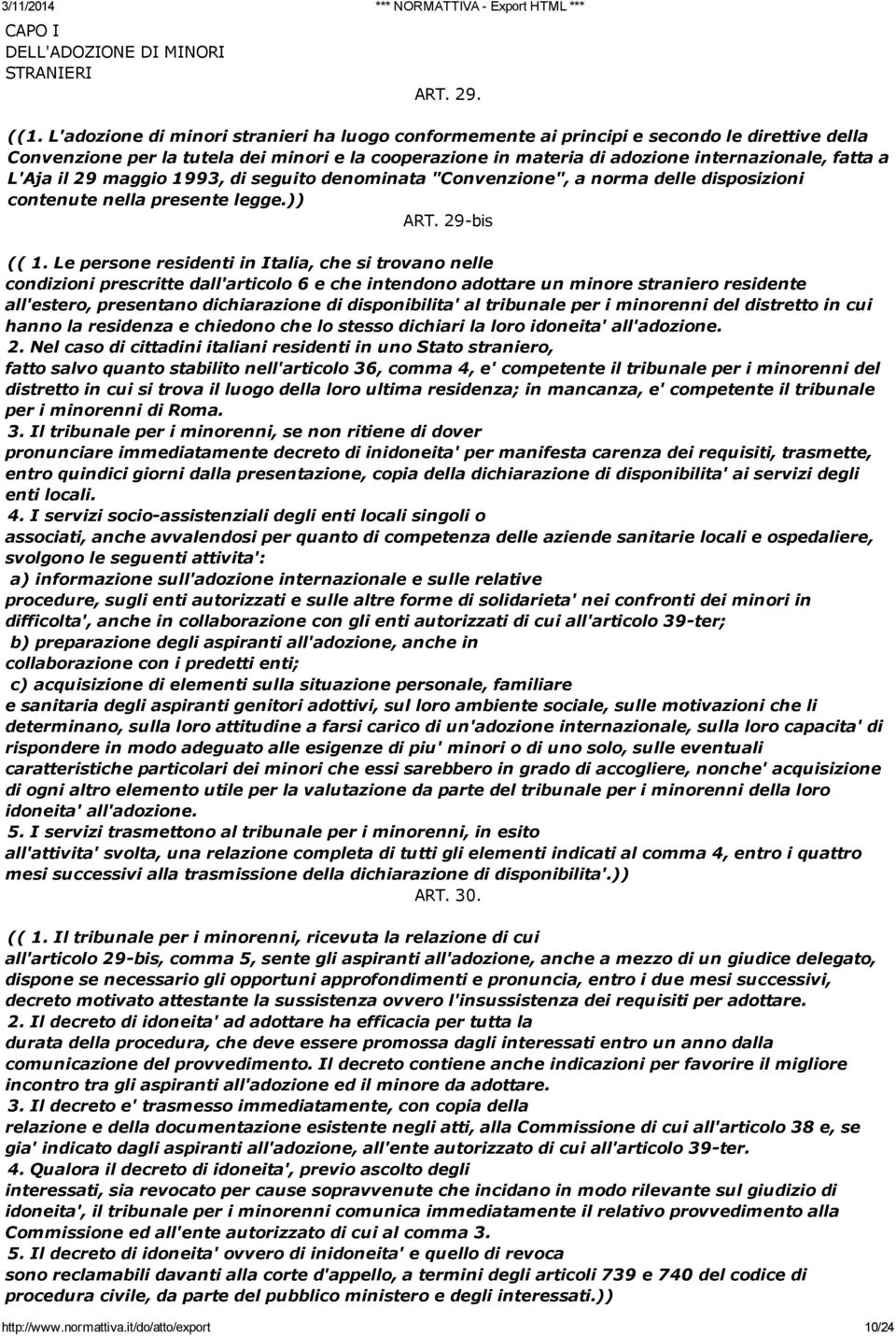 L'Aja il 29 maggio 1993, di seguito denominata "Convenzione", a norma delle disposizioni contenute nella presente legge.)) ART. 29-bis (( 1.