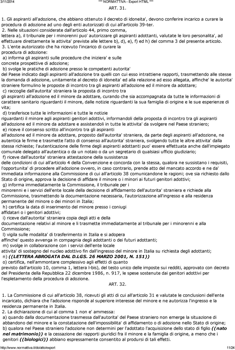 Nelle situazioni considerate dall'articolo 44, primo comma, lettera a), il tribunale per i minorenni puo' autorizzare gli aspiranti adottanti, valutate le loro personalita', ad effettuare