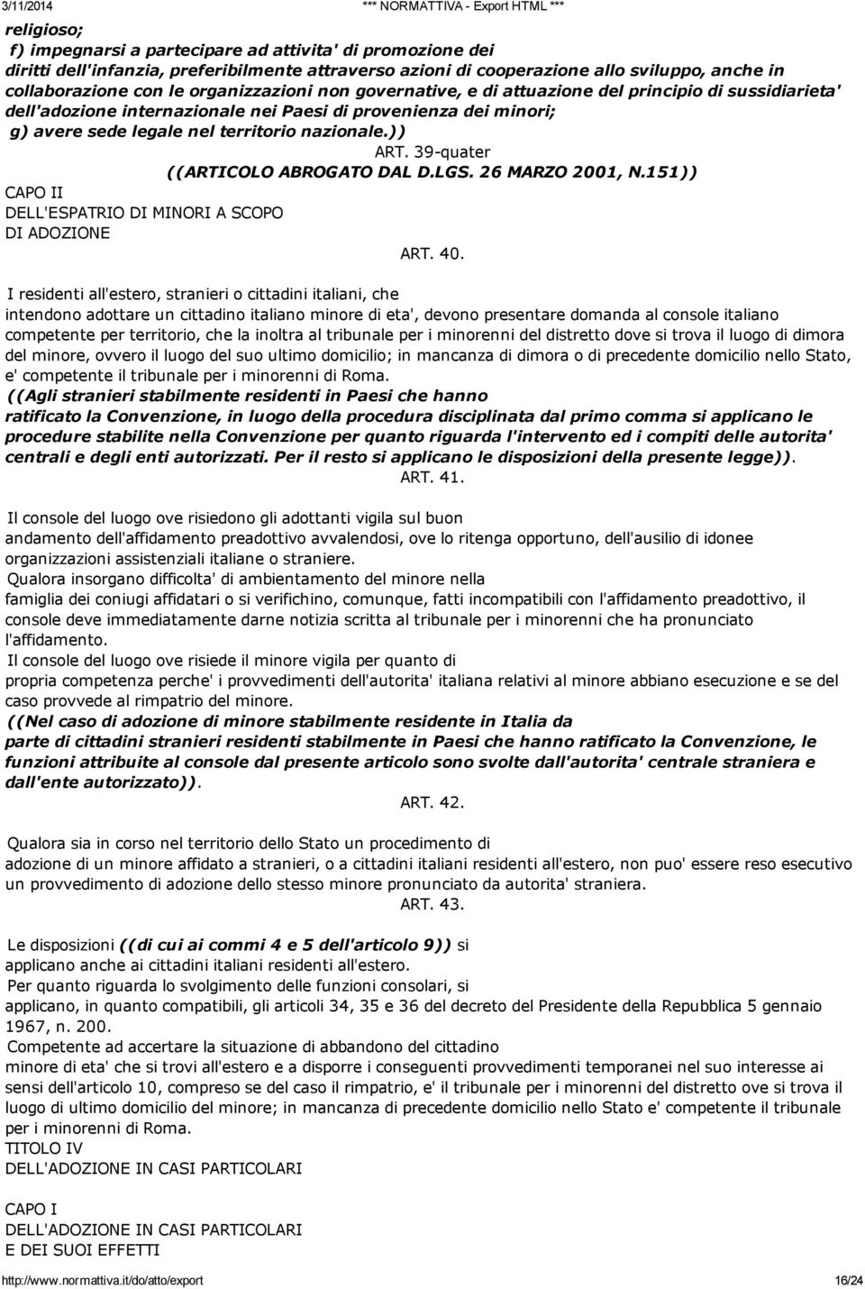 39-quater ((ARTICOLO ABROGATO DAL D.LGS. 26 MARZO 2001, N.151)) CAPO II DELL'ESPATRIO DI MINORI A SCOPO DI ADOZIONE ART. 40.