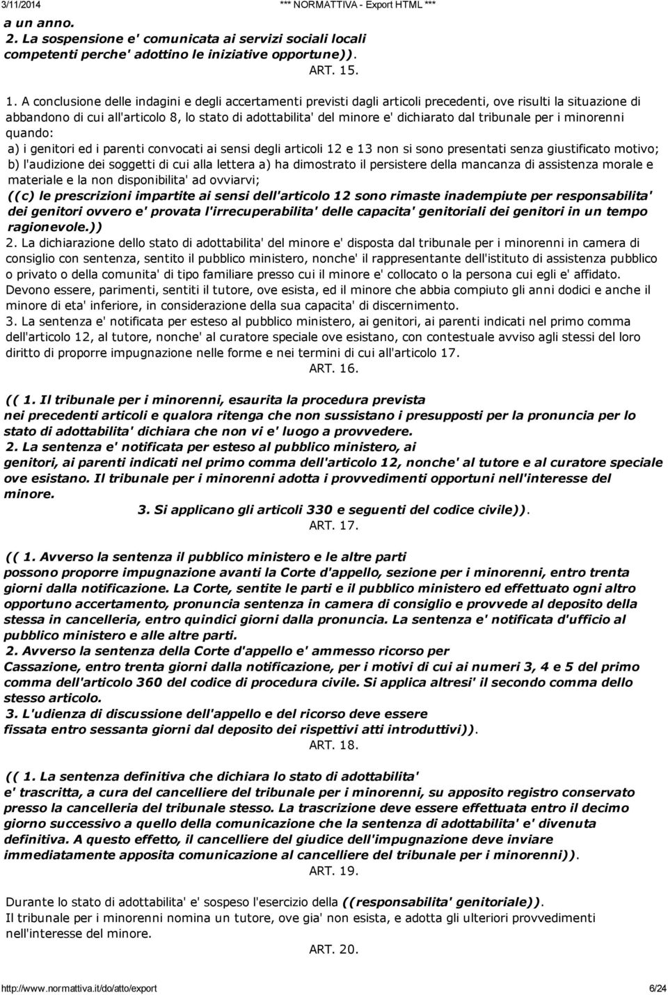 dichiarato dal tribunale per i minorenni quando: a) i genitori ed i parenti convocati ai sensi degli articoli 12 e 13 non si sono presentati senza giustificato motivo; b) l'audizione dei soggetti di