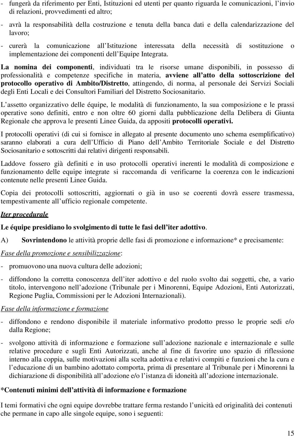 La nomina dei componenti, individuati tra le risorse umane disponibili, in possesso di professionalità e competenze specifiche in materia, avviene all atto della sottoscrizione del protocollo