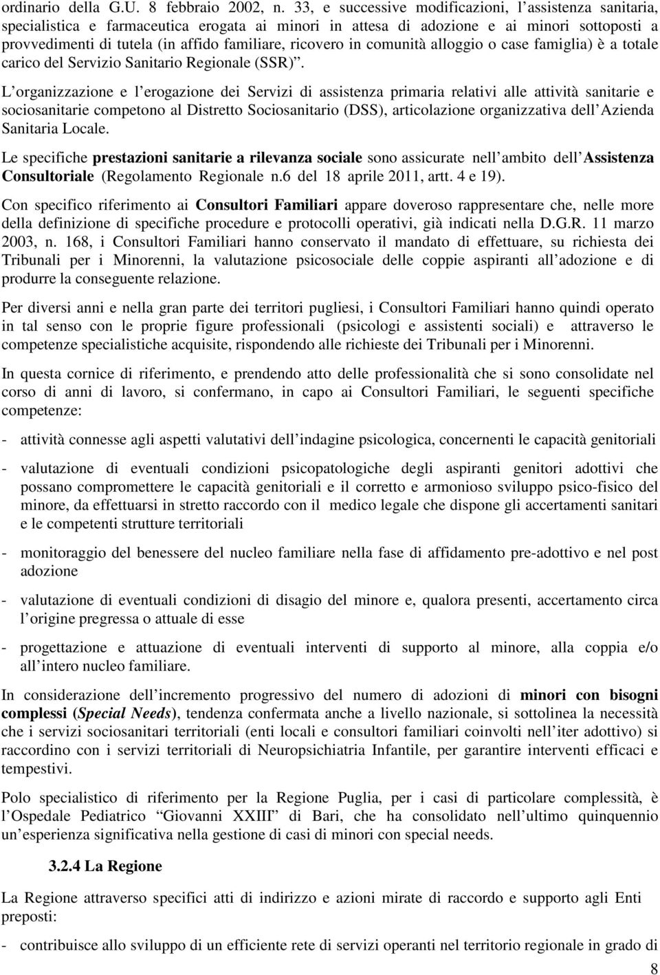 ricovero in comunità alloggio o case famiglia) è a totale carico del Servizio Sanitario Regionale (SSR).