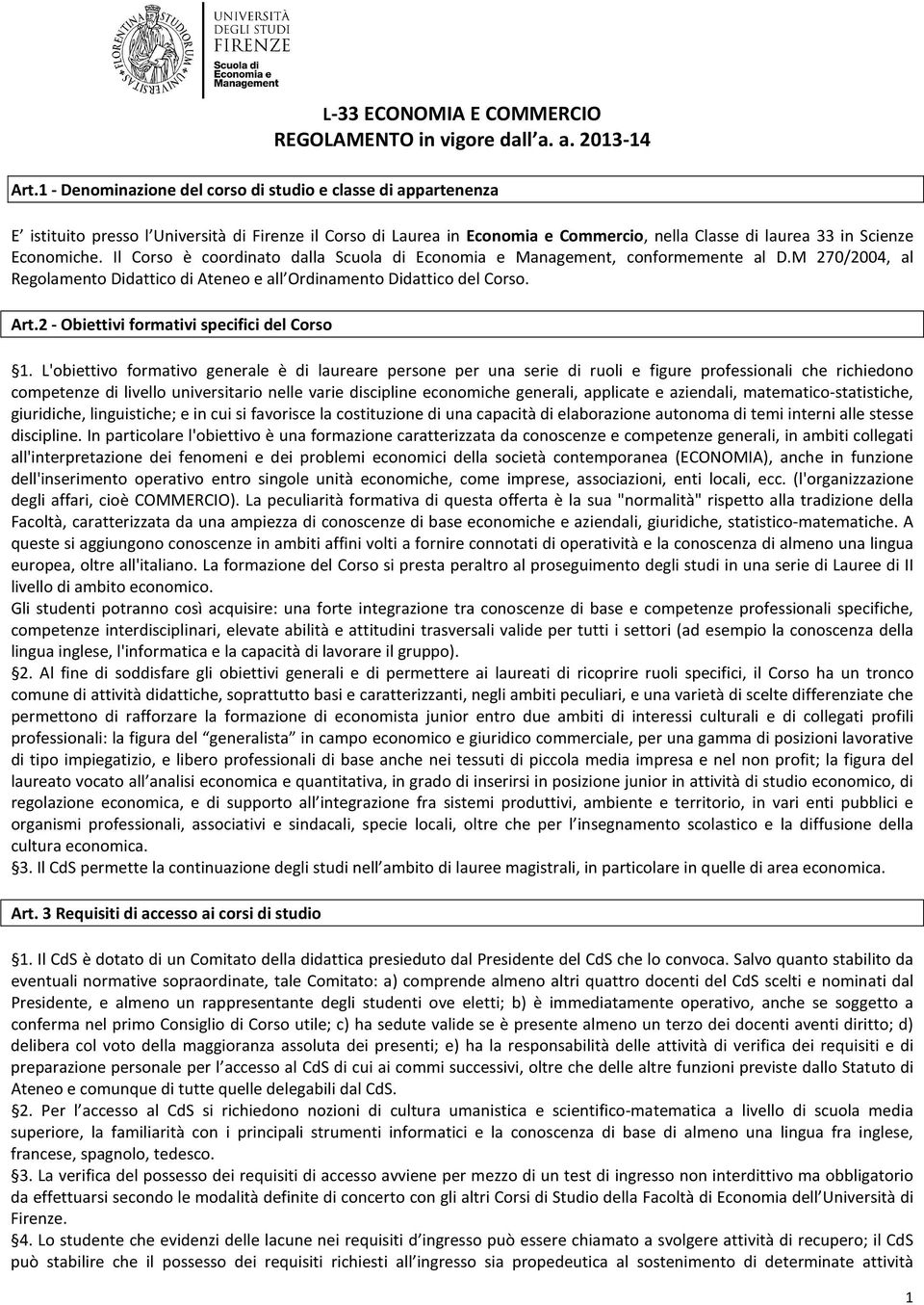 Il Corso è coordinato dalla Scuola di Economia e Management, conformemente al D.M 270/2004, al Regolamento Didattico di Ateneo e all Ordinamento Didattico del Corso. Art.