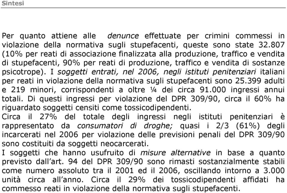 I soggetti entrati, nel 2006, negli istituti penitenziari italiani per reati in violazione della normativa sugli stupefacenti sono 25.399 adulti e 219 minori, corrispondenti a oltre ¼ dei circa 91.