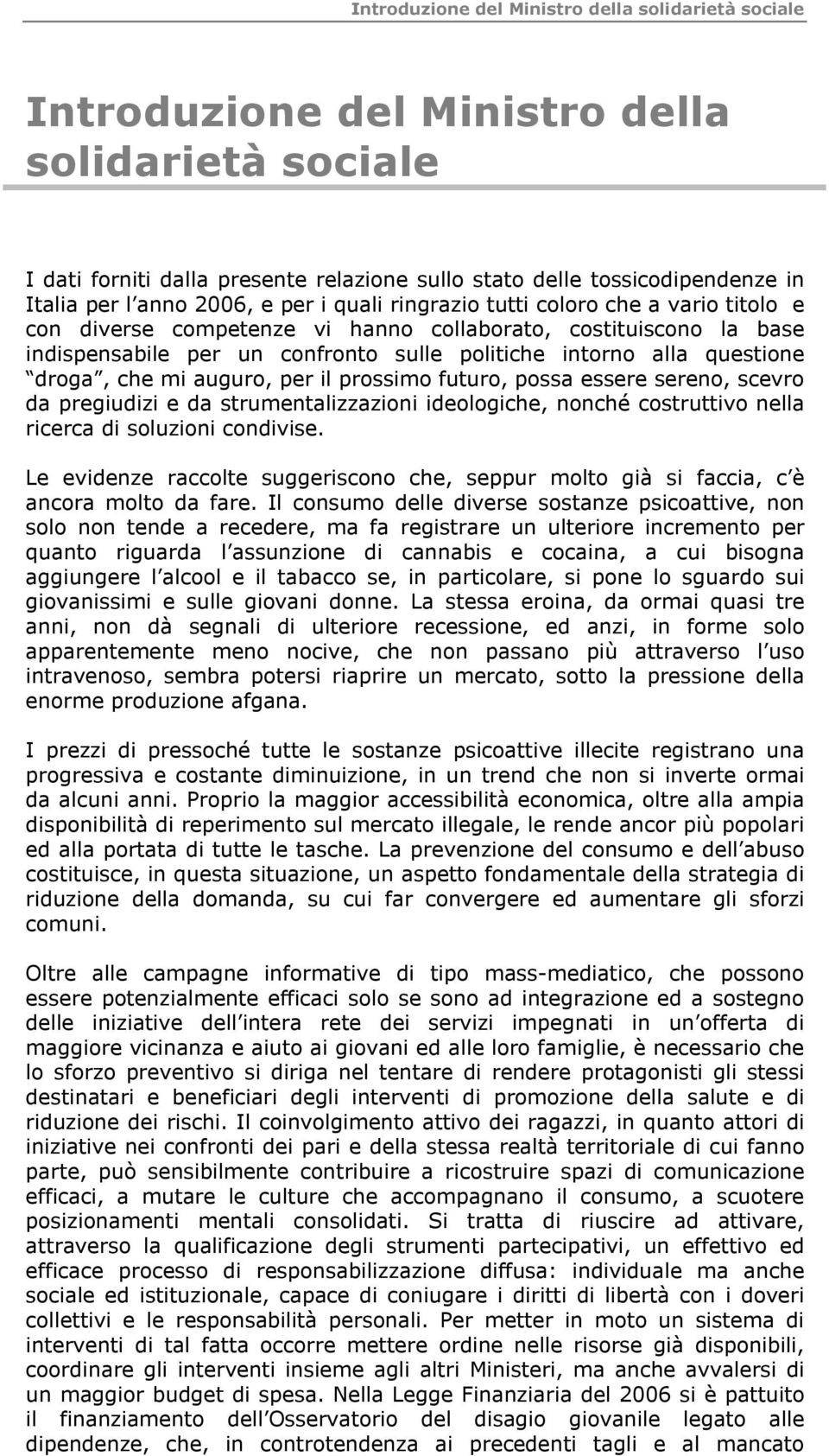 questione droga, che mi auguro, per il prossimo futuro, possa essere sereno, scevro da pregiudizi e da strumentalizzazioni ideologiche, nonché costruttivo nella ricerca di soluzioni condivise.