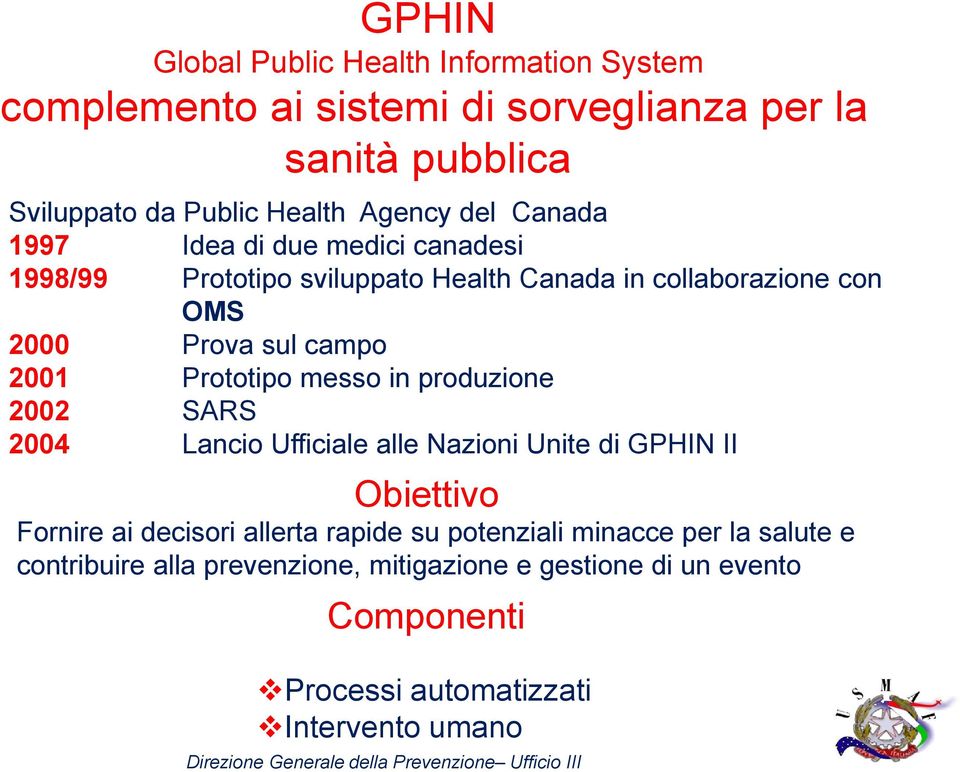 produzione 2002 SARS 2004 Lancio Ufficiale alle Nazioni Unite di GPHIN II Obiettivo Fornire ai decisori allerta rapide su potenziali minacce per la salute e