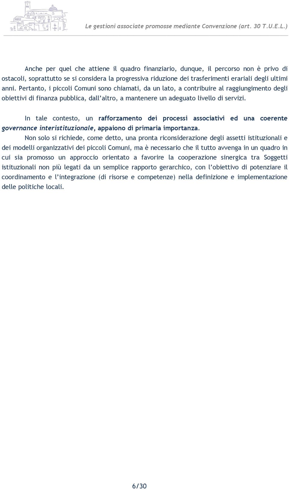 In tale contesto, un rafforzamento dei processi associativi ed una coerente governance interistituzionale, appaiono di primaria importanza.