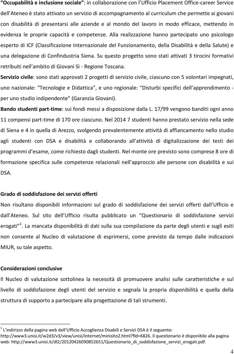 Alla realizzazione hanno partecipato uno psicologo esperto di ICF (Classificazione Internazionale del Funzionamento, della Disabilità e della Salute) e una delegazione di Confindustria Siena.