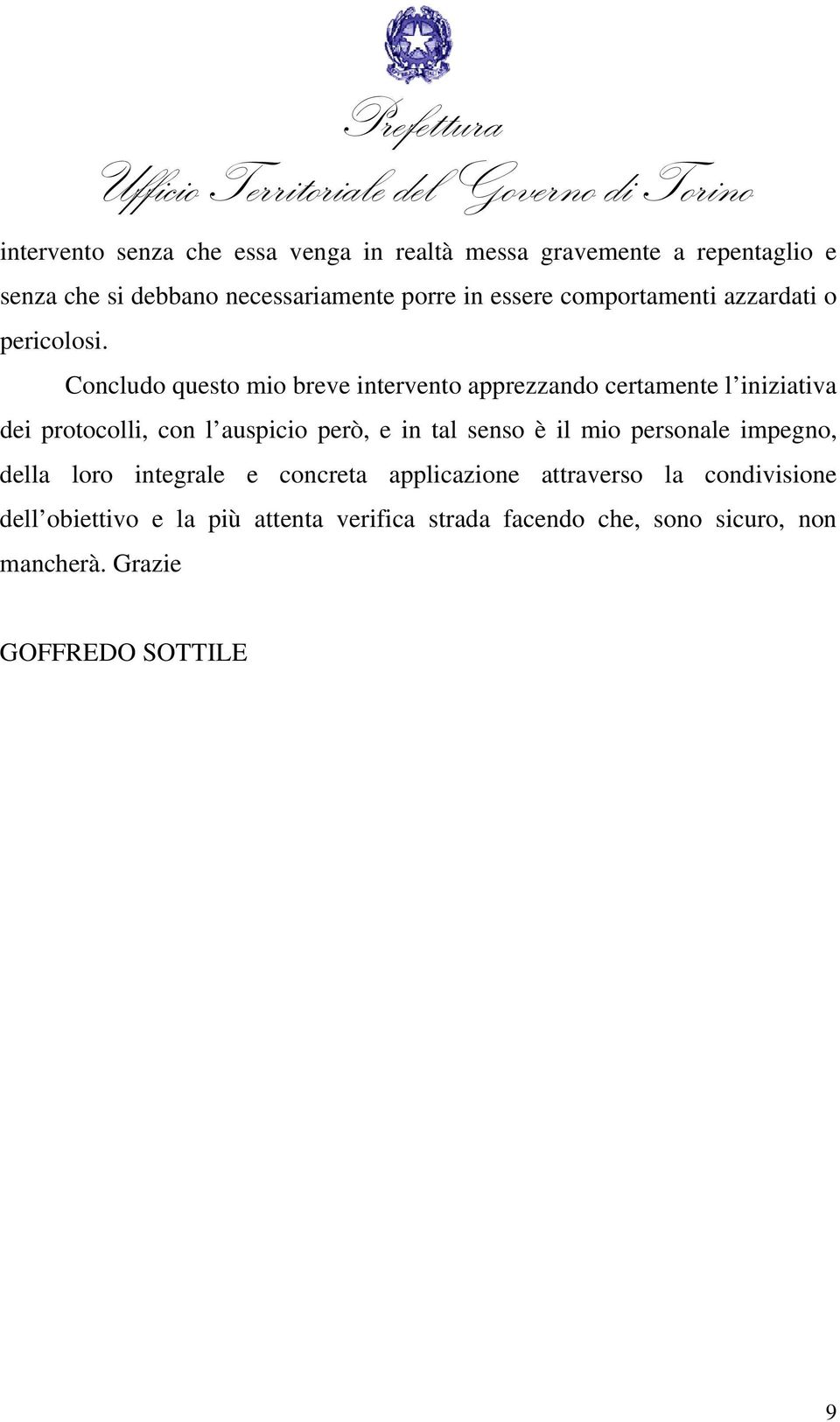 Concludo questo mio breve intervento apprezzando certamente l iniziativa dei protocolli, con l auspicio però, e in tal senso