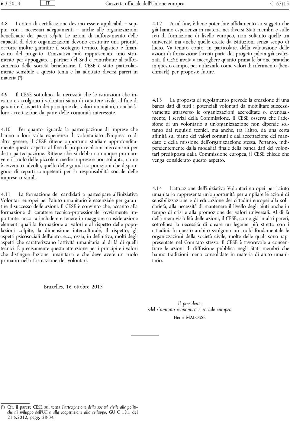 Le azioni di rafforzamento delle capacità di dette organizzazioni devono costituire una priorità, occorre inoltre garantire il sostegno tecnico, logistico e finanziario del progetto.