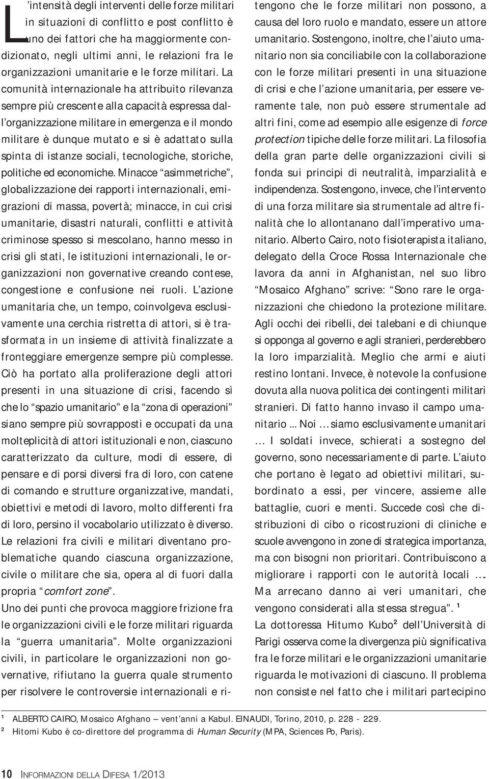 La comunità internazionale ha attribuito rilevanza sempre più crescente alla capacità espressa dall organizzazione militare in emergenza e il mondo militare è dunque mutato e si è adattato sulla