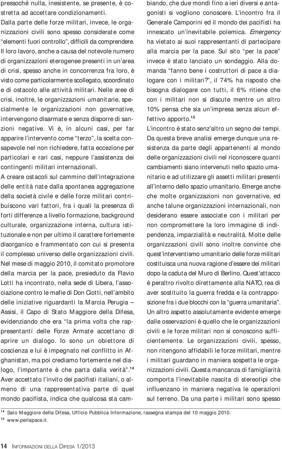 Il loro lavoro, anche a causa del notevole numero di organizzazioni eterogenee presenti in un area di crisi, spesso anche in concorrenza fra loro, è visto come particolarmente scollegato, scoordinato