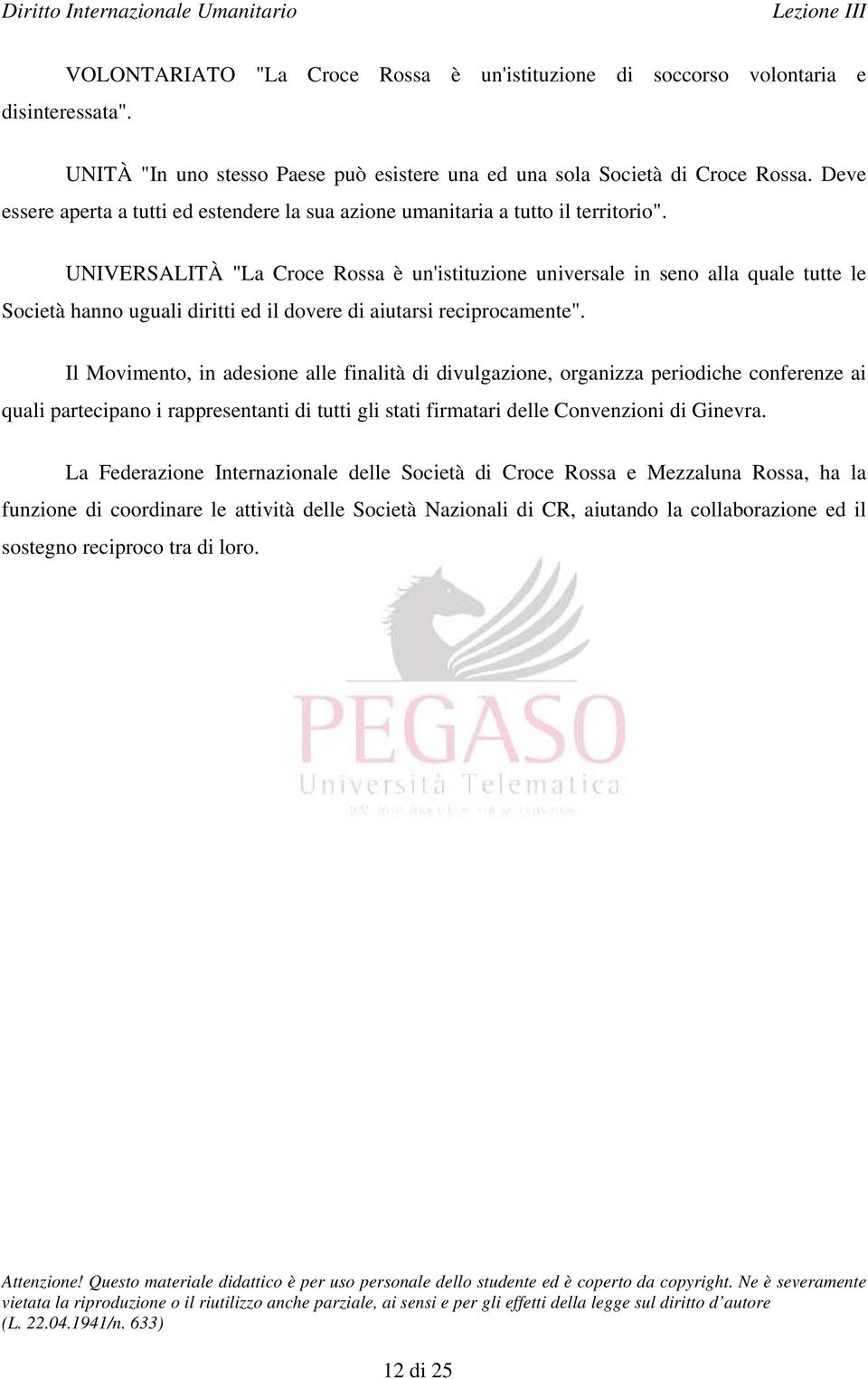 UNIVERSALITÀ "La Croce Rossa è un'istituzione universale in seno alla quale tutte le Società hanno uguali diritti ed il dovere di aiutarsi reciprocamente".