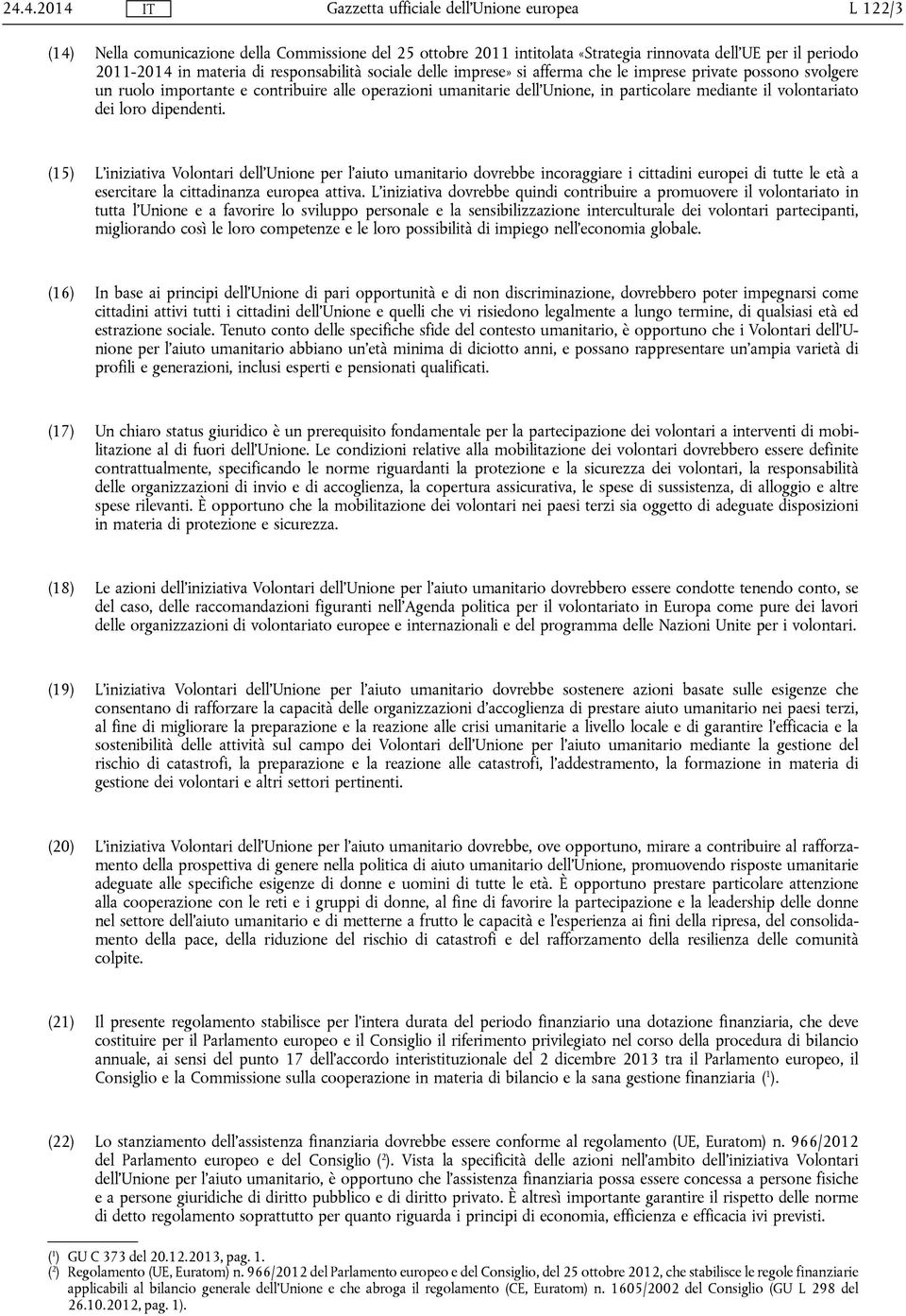 (15) L'iniziativa Volontari dell'unione per l'aiuto umanitario dovrebbe incoraggiare i cittadini europei di tutte le età a esercitare la cittadinanza europea attiva.