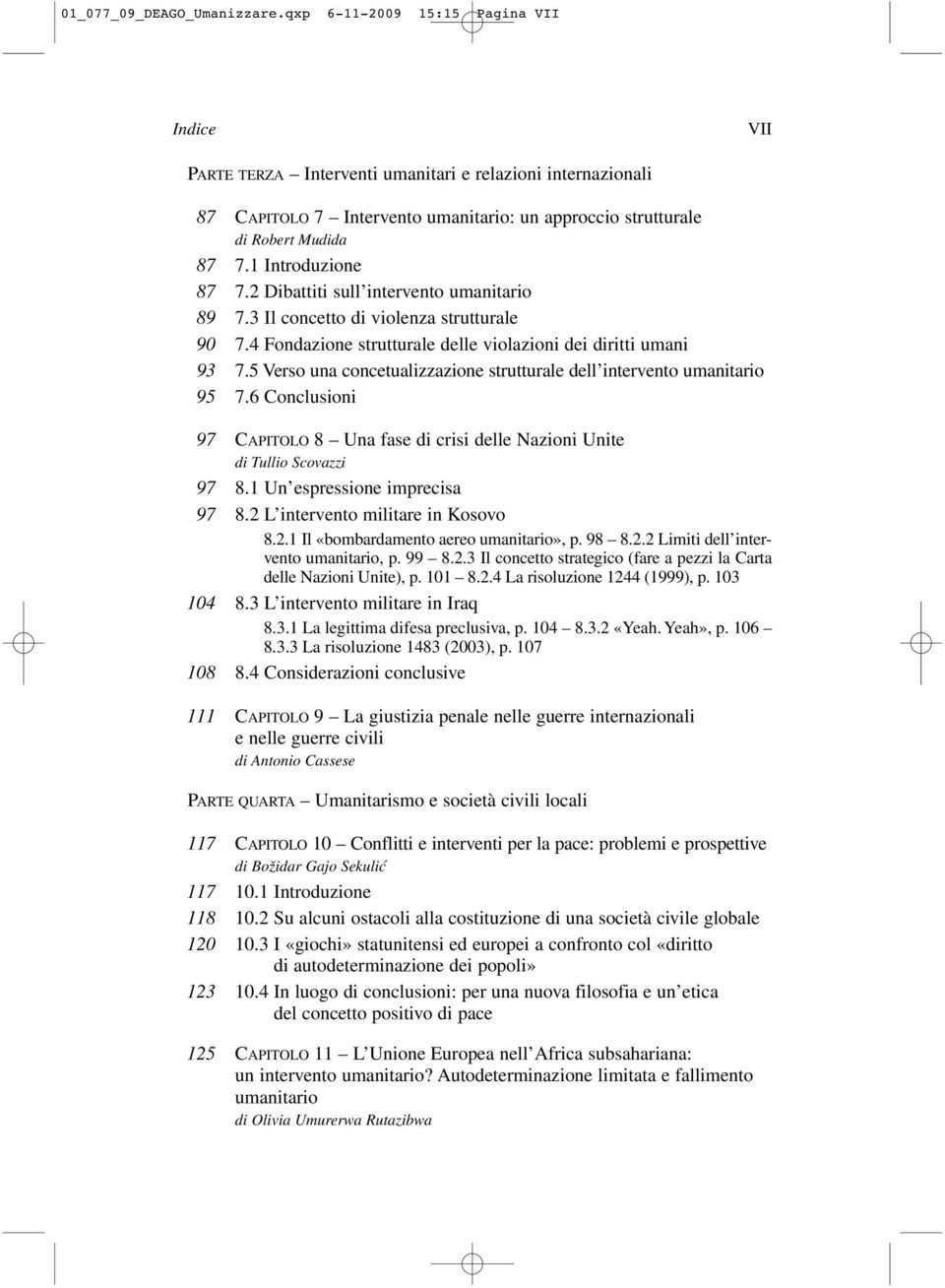 2 Dibattiti sull intervento umanitario 89 7.3 Il concetto di violenza strutturale 90 7.4 Fondazione strutturale delle violazioni dei diritti umani 93 7.