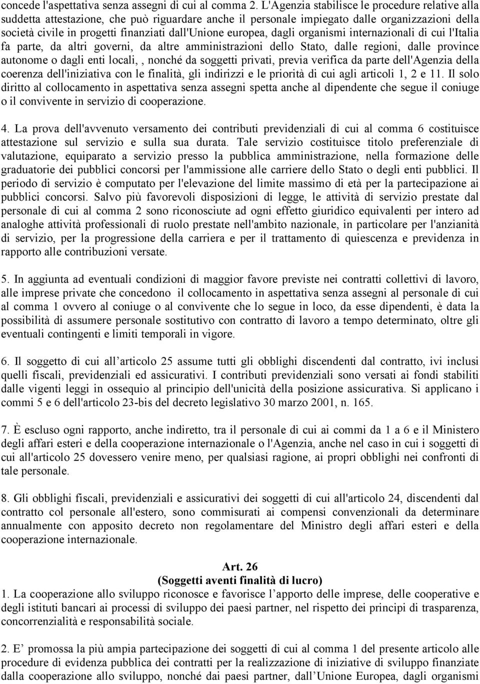 europea, dagli organismi internazionali di cui l'italia fa parte, da altri governi, da altre amministrazioni dello Stato, dalle regioni, dalle province autonome o dagli enti locali,, nonché da