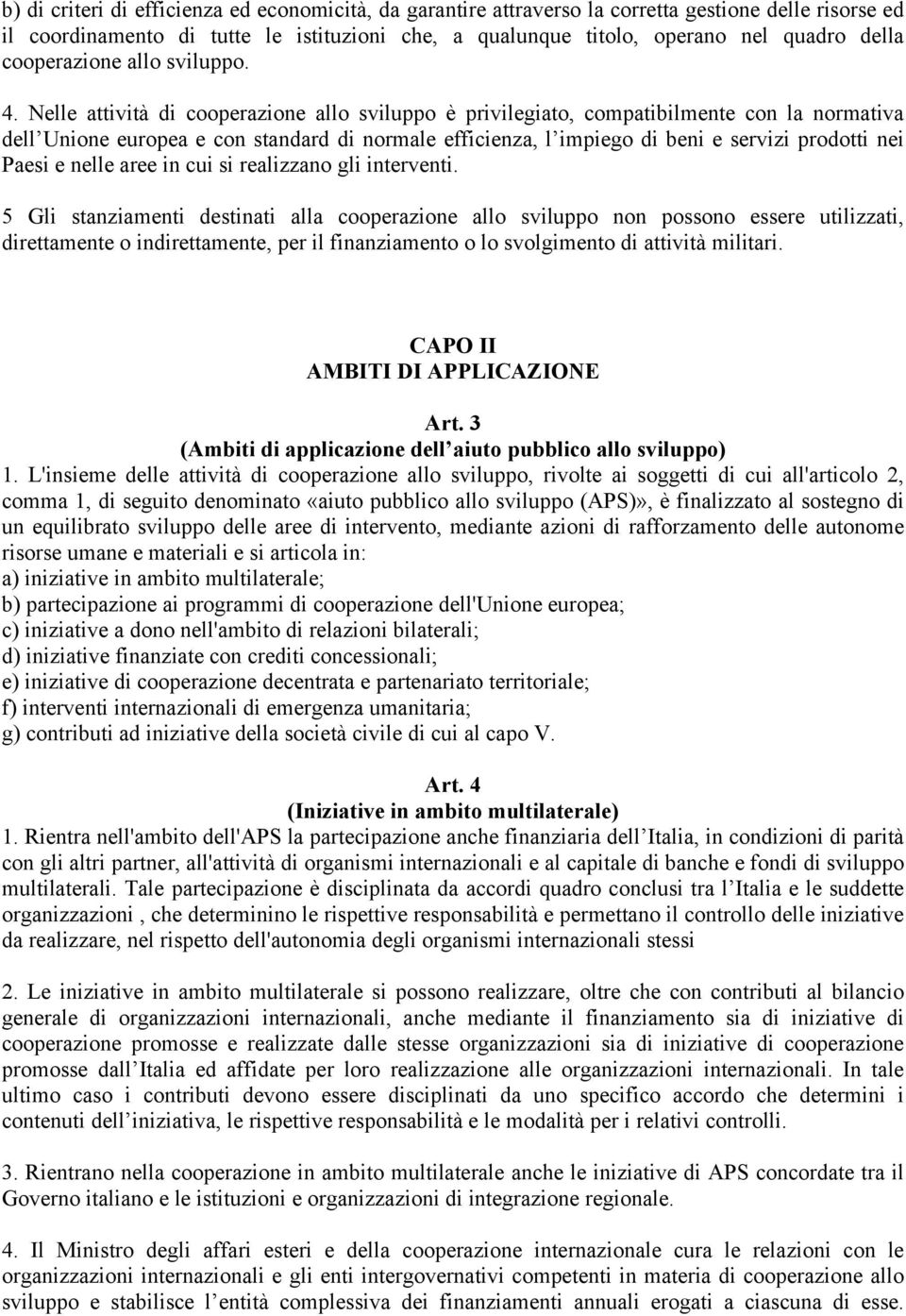 Nelle attività di cooperazione allo sviluppo è privilegiato, compatibilmente con la normativa dell Unione europea e con standard di normale efficienza, l impiego di beni e servizi prodotti nei Paesi