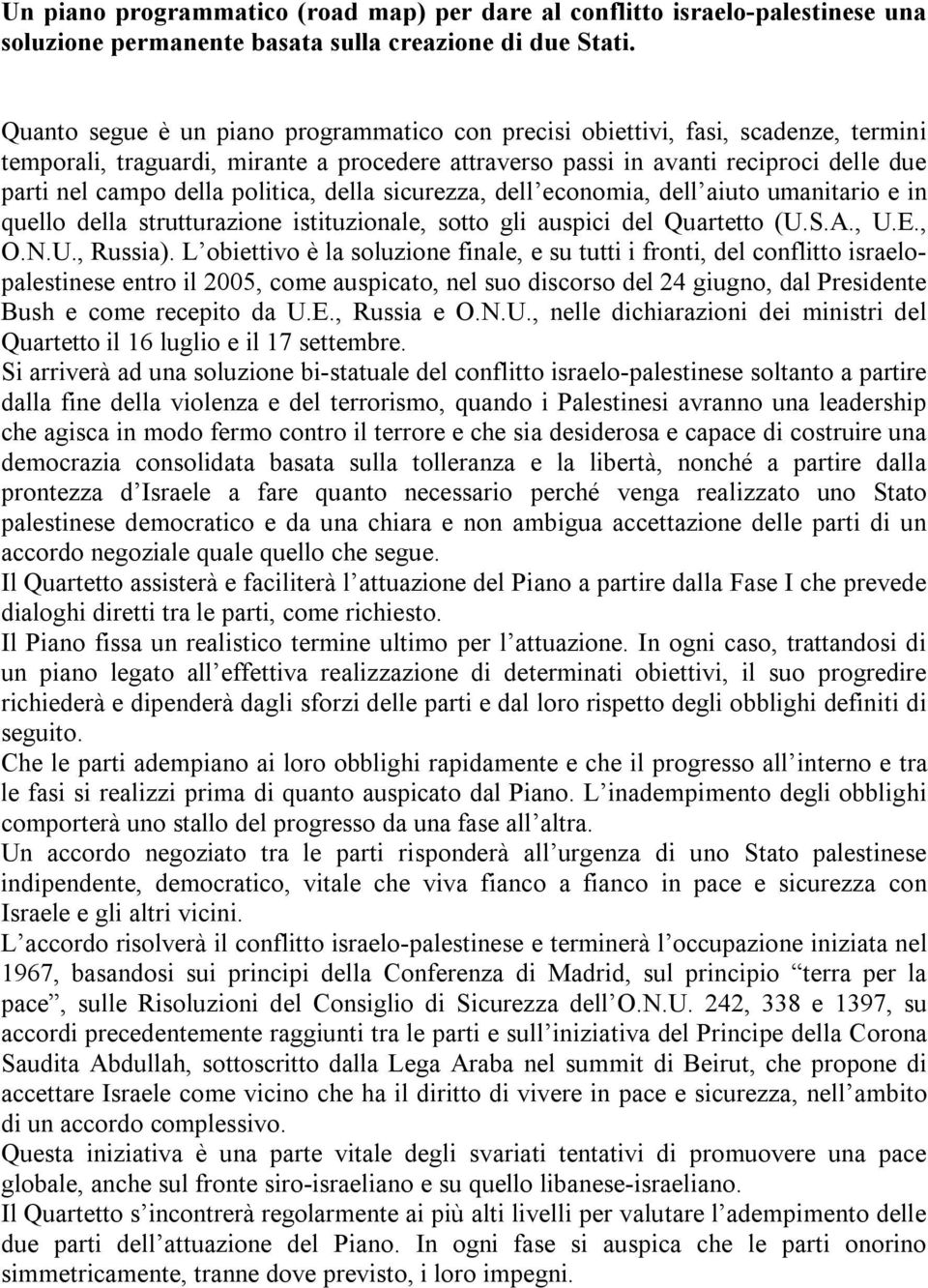 politica, della sicurezza, dell economia, dell aiuto umanitario e in quello della strutturazione istituzionale, sotto gli auspici del Quartetto (U.S.A., U.E., O.N.U., Russia).