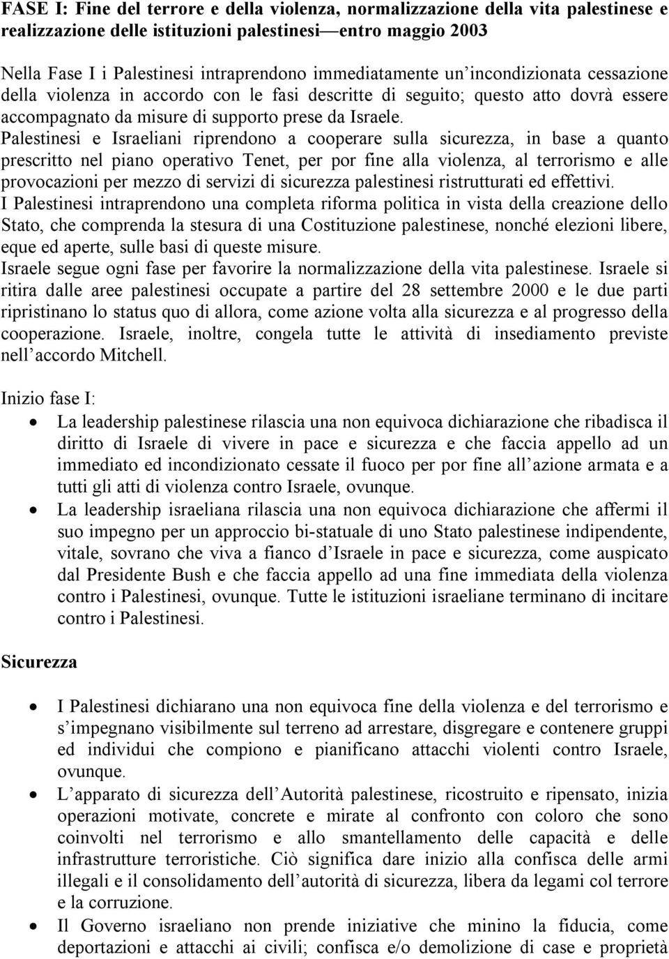 Palestinesi e Israeliani riprendono a cooperare sulla sicurezza, in base a quanto prescritto nel piano operativo Tenet, per por fine alla violenza, al terrorismo e alle provocazioni per mezzo di