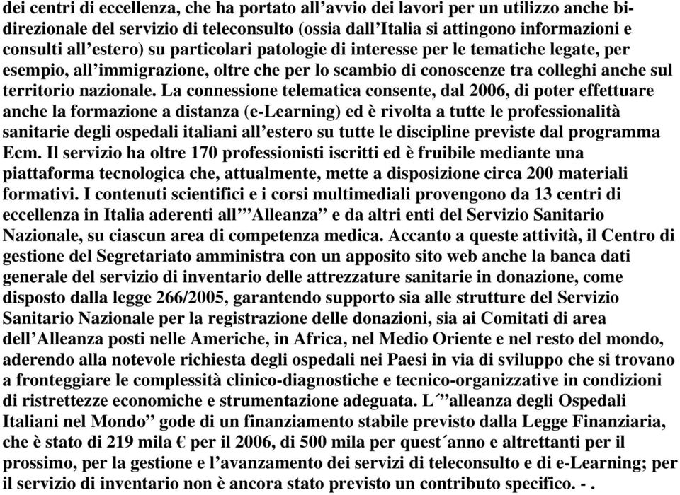 La connessione telematica consente, dal 2006, di poter effettuare anche la formazione a distanza (e-learning) ed è rivolta a tutte le professionalità sanitarie degli ospedali italiani all estero su