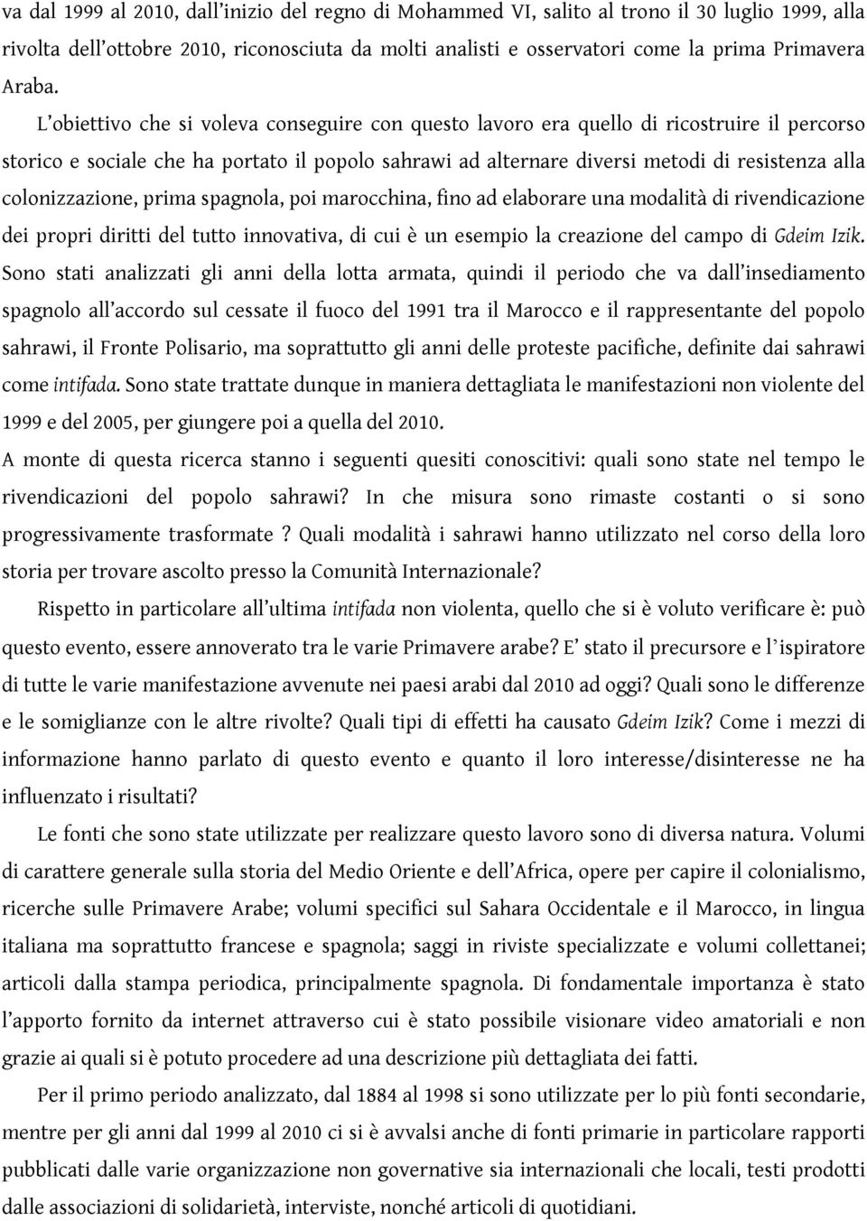 L obiettivo che si voleva conseguire con questo lavoro era quello di ricostruire il percorso storico e sociale che ha portato il popolo sahrawi ad alternare diversi metodi di resistenza alla